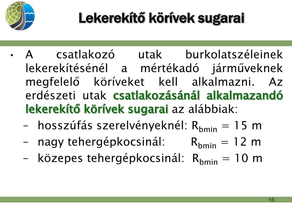 Az erdészeti utak csatlakozásánál alkalmazandó lekerekítő körívek sugarai az alábbiak: