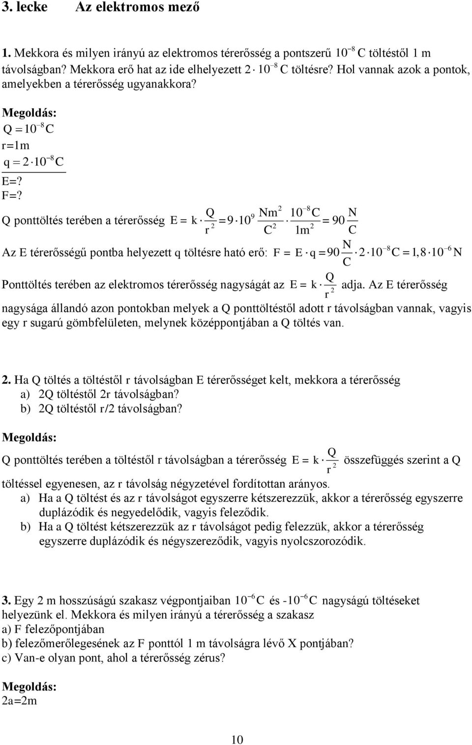 Q Q ponttöltés terében a térerősség E = k = 9 r 9 Nm C 8 C m = 9 N C N 8 6 Az E térerősségű pontba helyezett q töltésre ható erő: F = E q = 9 C,8 N C Q Ponttöltés terében az elektromos térerősség