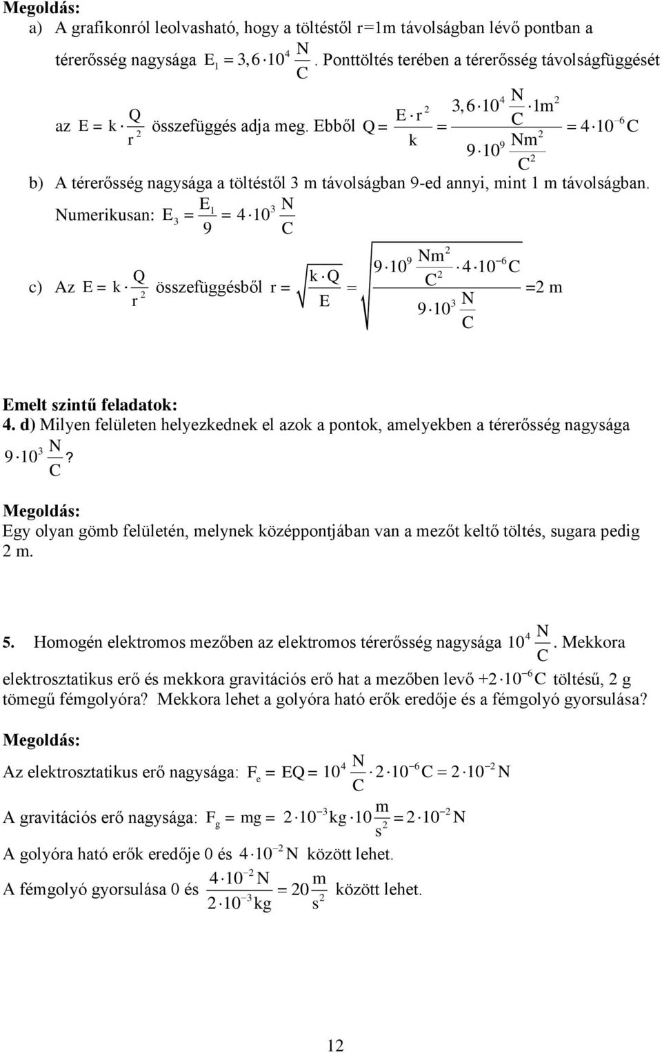 Ebből Q= C 4 C r k 9 Nm 9 C b) A térerősség nagysága a töltéstől m távolságban 9-ed annyi, mint m távolságban.