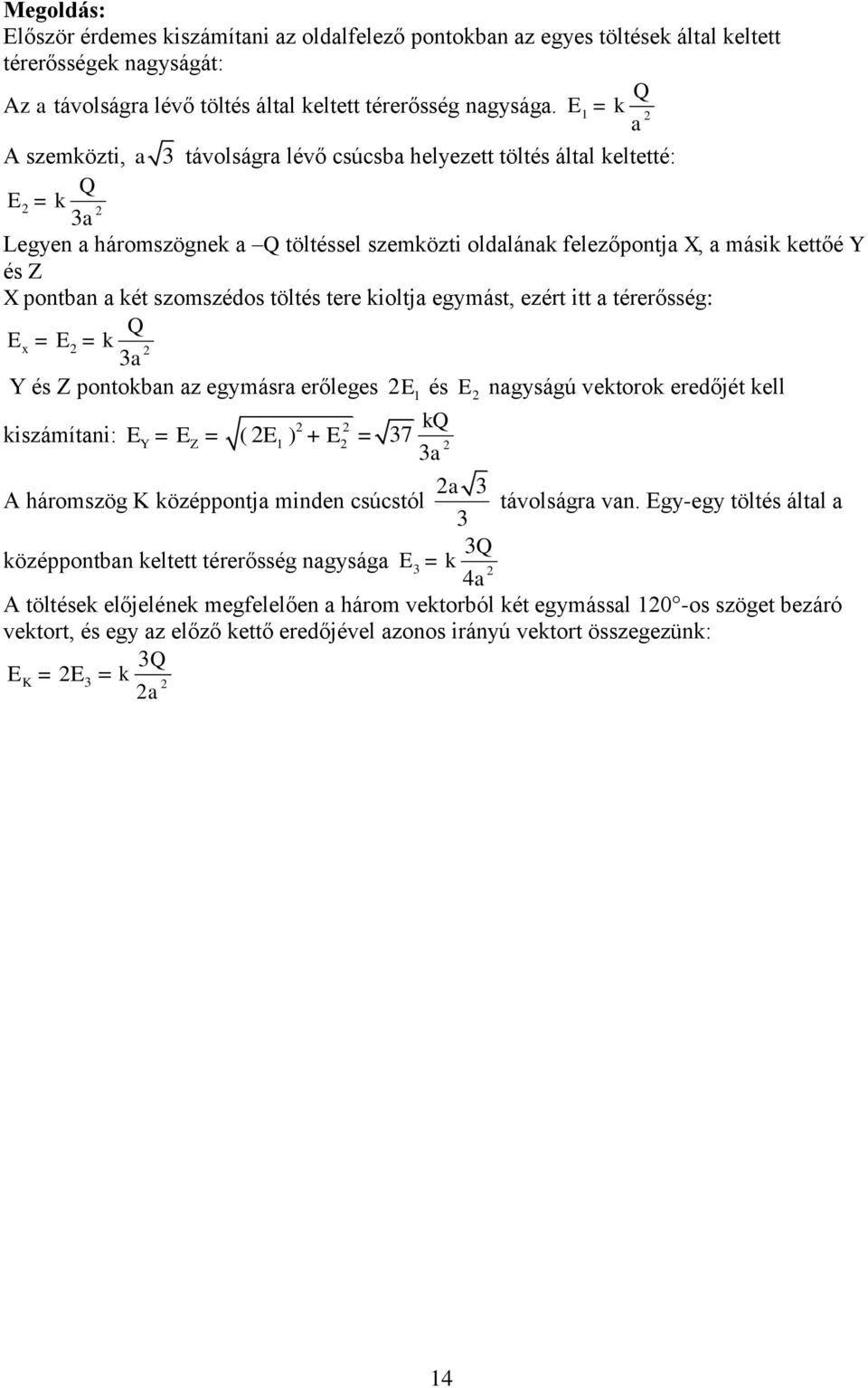 szomszédos töltés tere kioltja egymást, ezért itt a térerősség: Q E x = E = k a Y és Z pontokban az egymásra erőleges E és E nagyságú vektorok eredőjét kell kq kiszámítani: E Y = E Z = ( E ) +E = 7 a