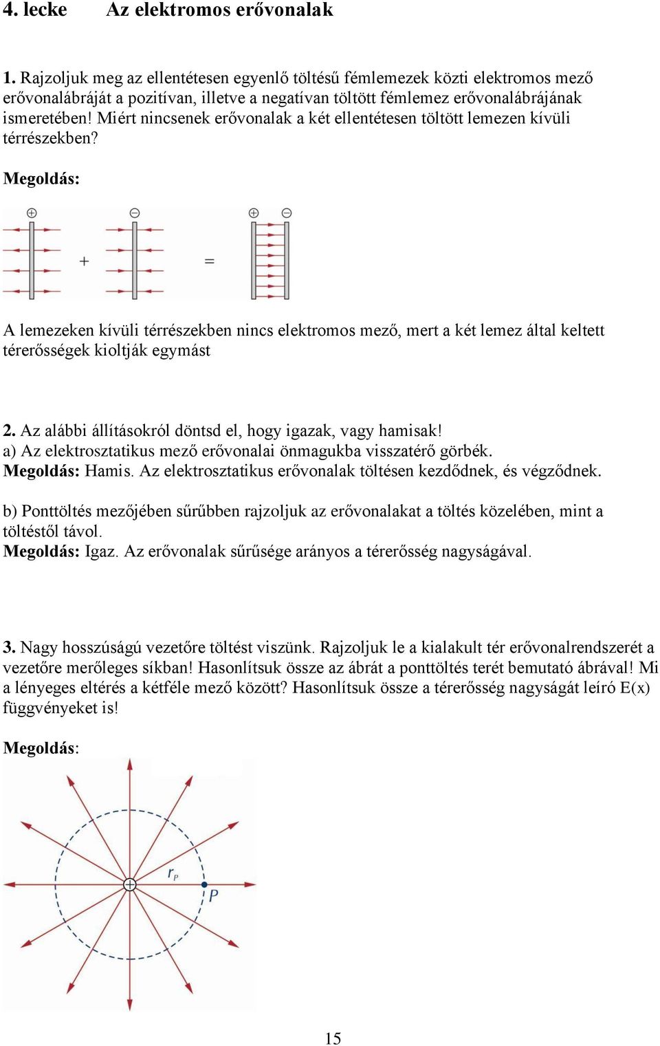 Miért nincsenek erővonalak a két ellentétesen töltött lemezen kívüli térrészekben? A lemezeken kívüli térrészekben nincs elektromos mező, mert a két lemez által keltett térerősségek kioltják egymást.