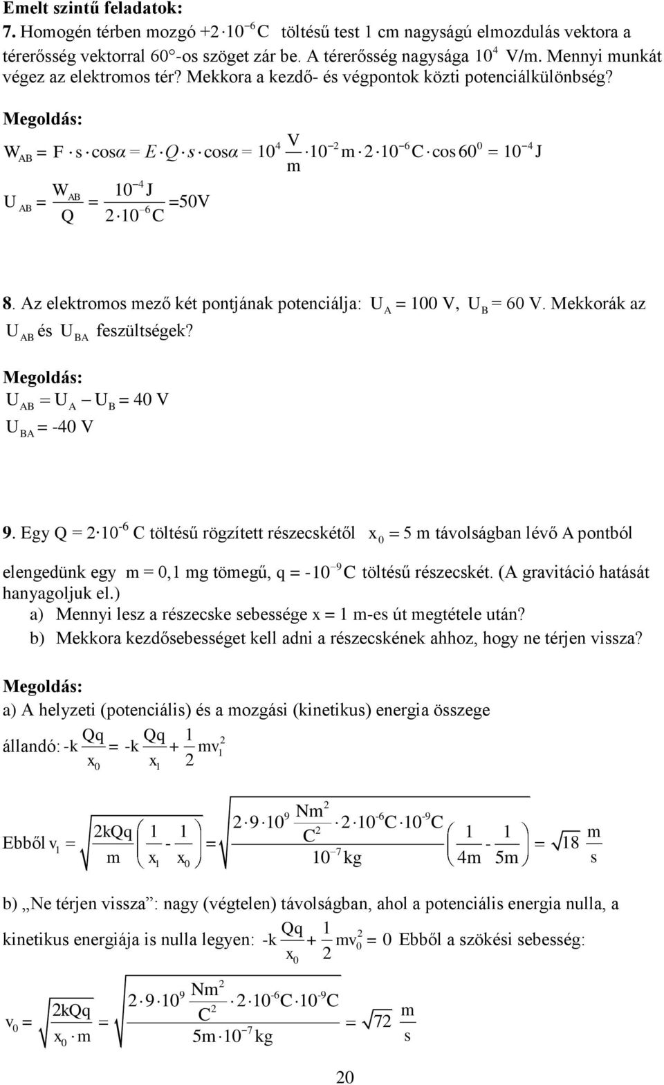 Az elektromos mező két pontjának potenciálja: U A = V, UAB és U BA feszültségek? U U U = 4 V U AB A B BA = -4 V U B = 6 V. Mekkorák az 9.