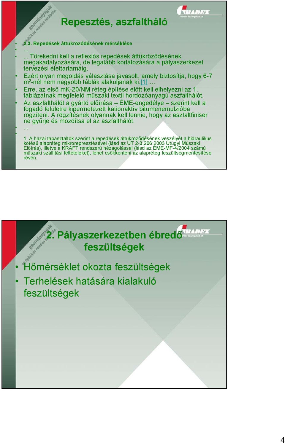 Ezért olyan megoldás választása javasolt, amely biztosítja, hogy 6-7 -nél nem nagyobb táblák alakuljanak ki.[1] Erre, az első mk-20/nm réteg építése előtt kell elhelyezni az 1.