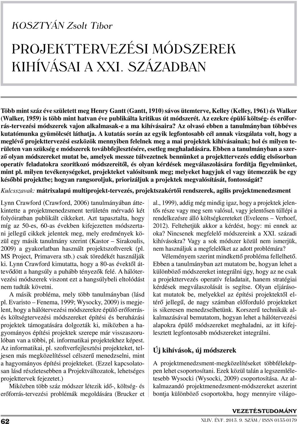 Az ezekre épülő költség- és erőforrás-tervezési módszerek vajon alkalmasak-e a ma kihívásaira? Az olvasó ebben a tanulmányban többéves kutatómunka gyümölcsét láthatja.