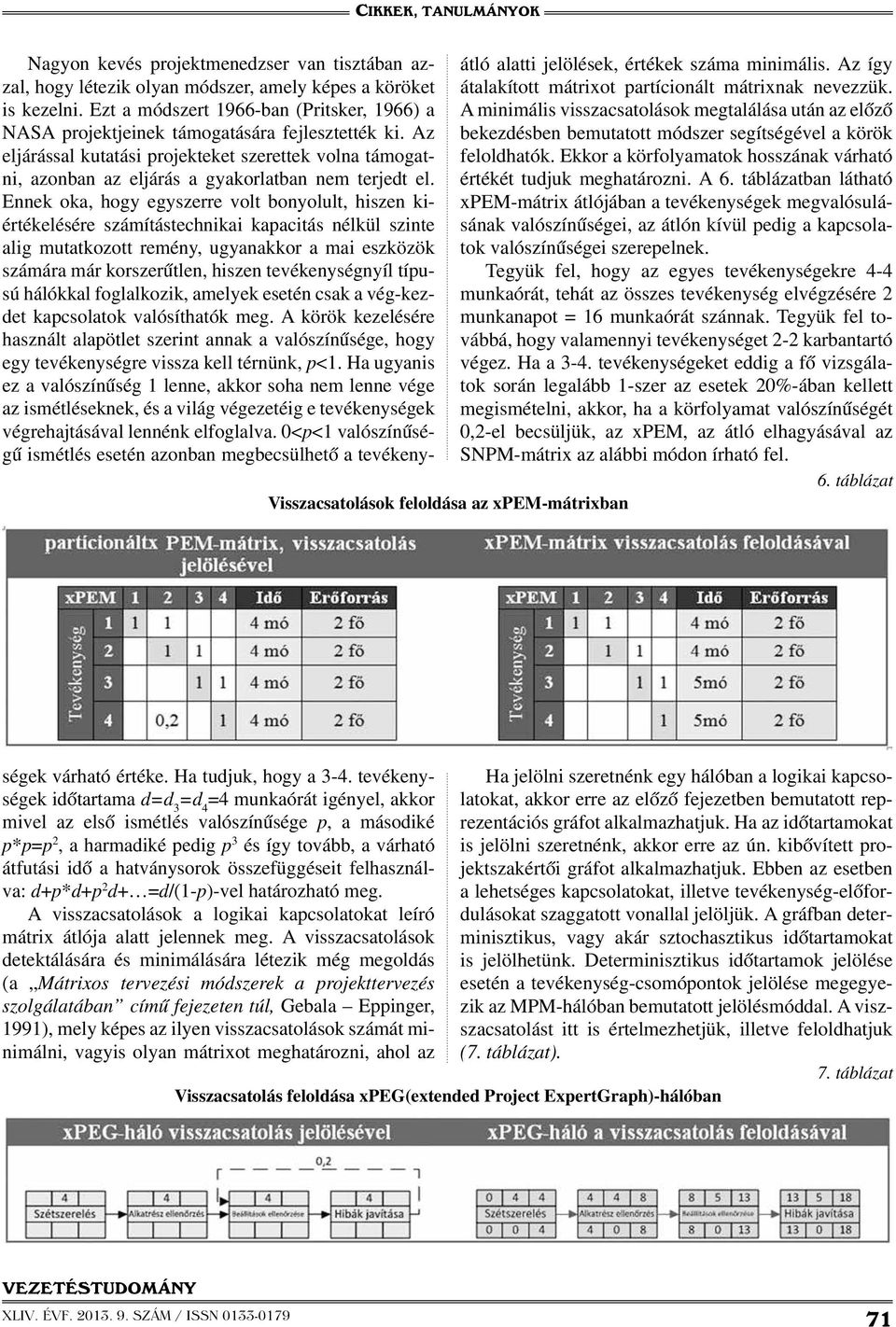 táblázatban látható xpem-mátrix átlójában a tevékenységek megvalósulásának valószínűségei, az átlón kívül pedig a kapcsolatok valószínűségei szerepelnek.