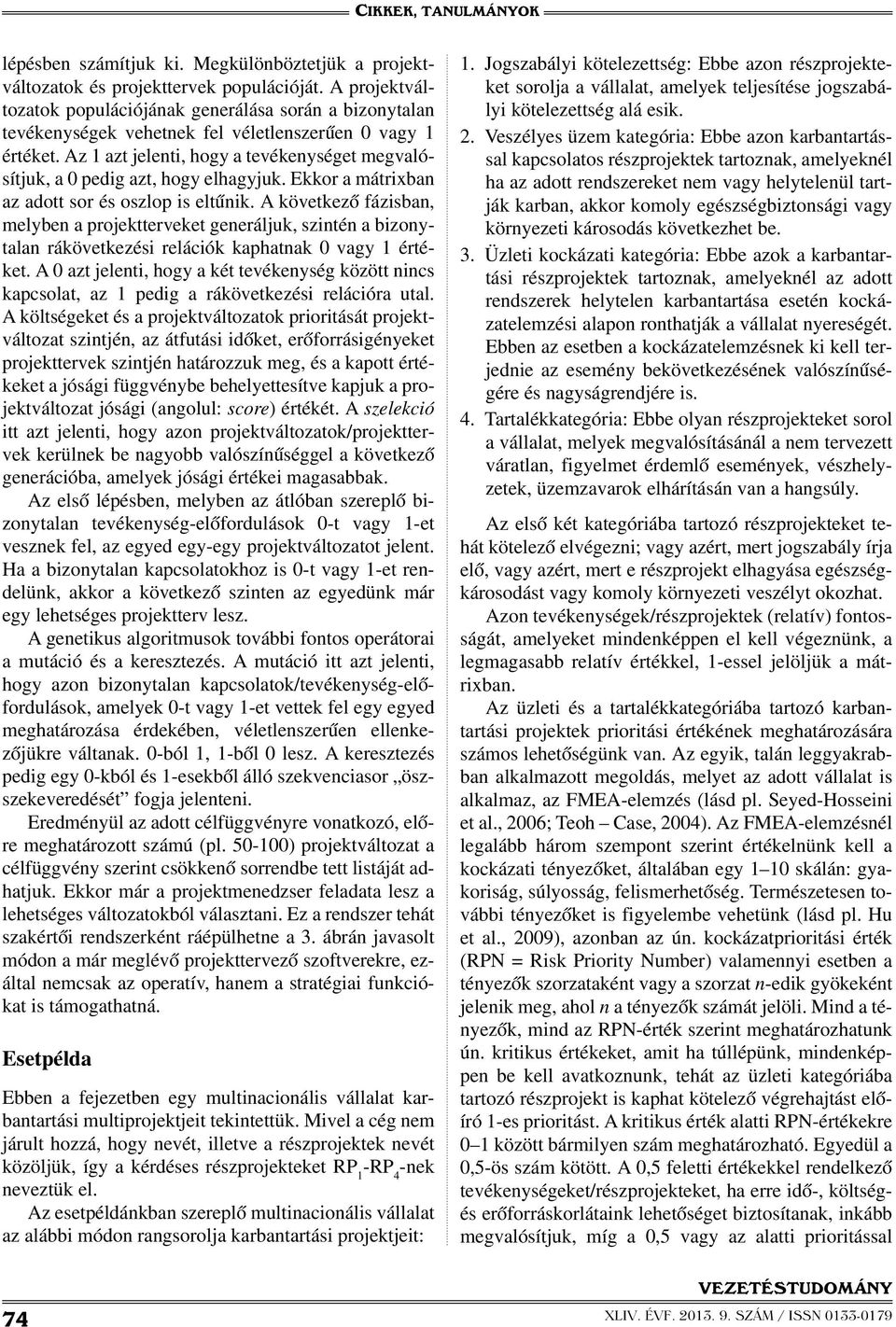 Az 1 azt jelenti, hogy a tevékenységet megvalósítjuk, a 0 pedig azt, hogy elhagyjuk. Ekkor a mátrixban az adott sor és oszlop is eltűnik.