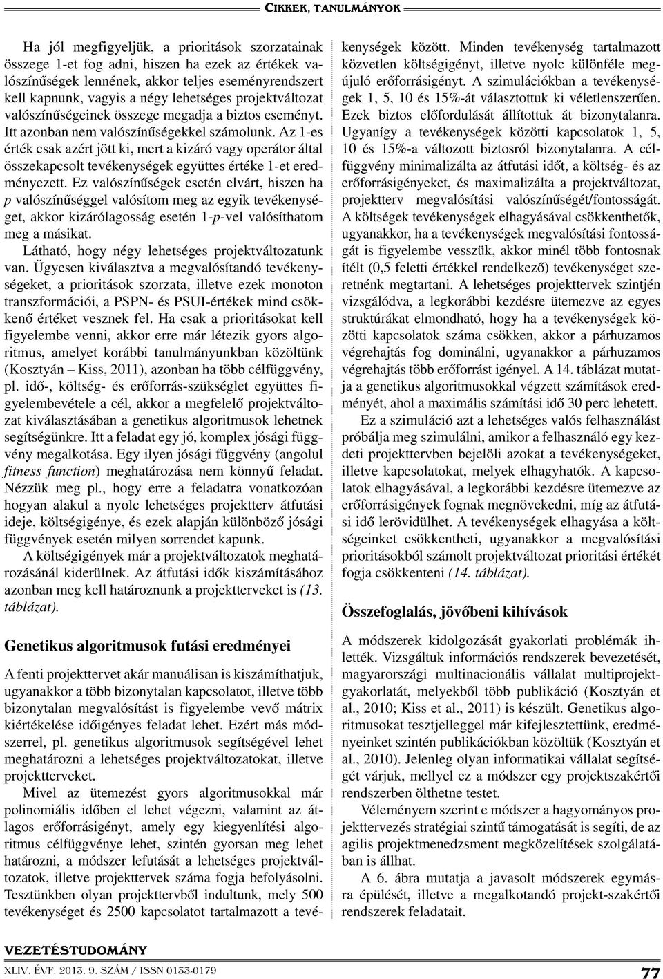 Az 1-es érték csak azért jött ki, mert a kizáró vagy operátor által összekapcsolt tevékenységek együttes értéke 1-et eredményezett.