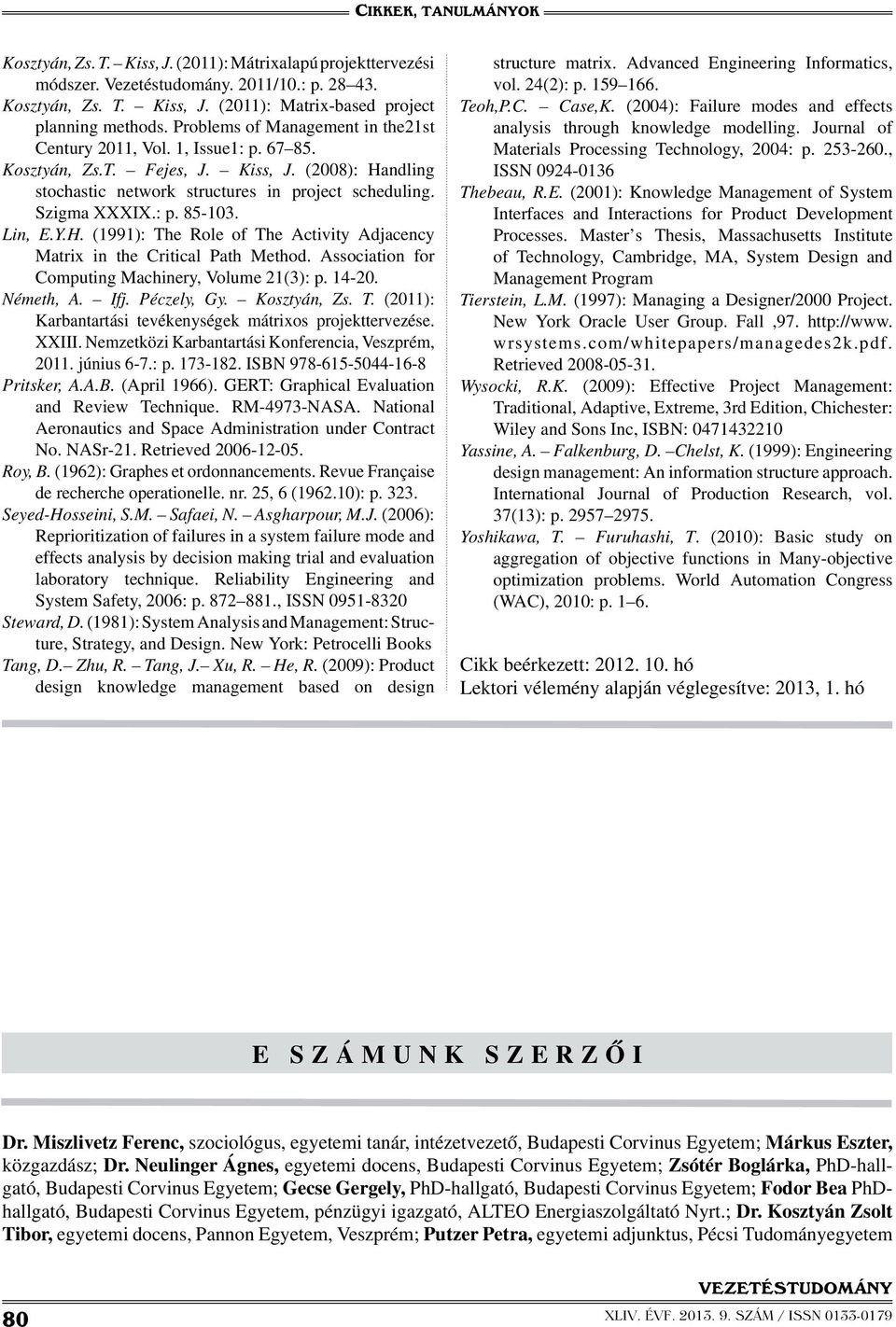 Lin, E.Y.H. (1991): The Role of The Activity Adjacency Matrix in the Critical Path Method. Association for Computing Machinery, Volume 21(3): p. 14-20. Németh, A. Ifj. Péczely, Gy. Kosztyán, Zs. T. (2011): Karbantartási tevékenységek mátrixos projekttervezése.