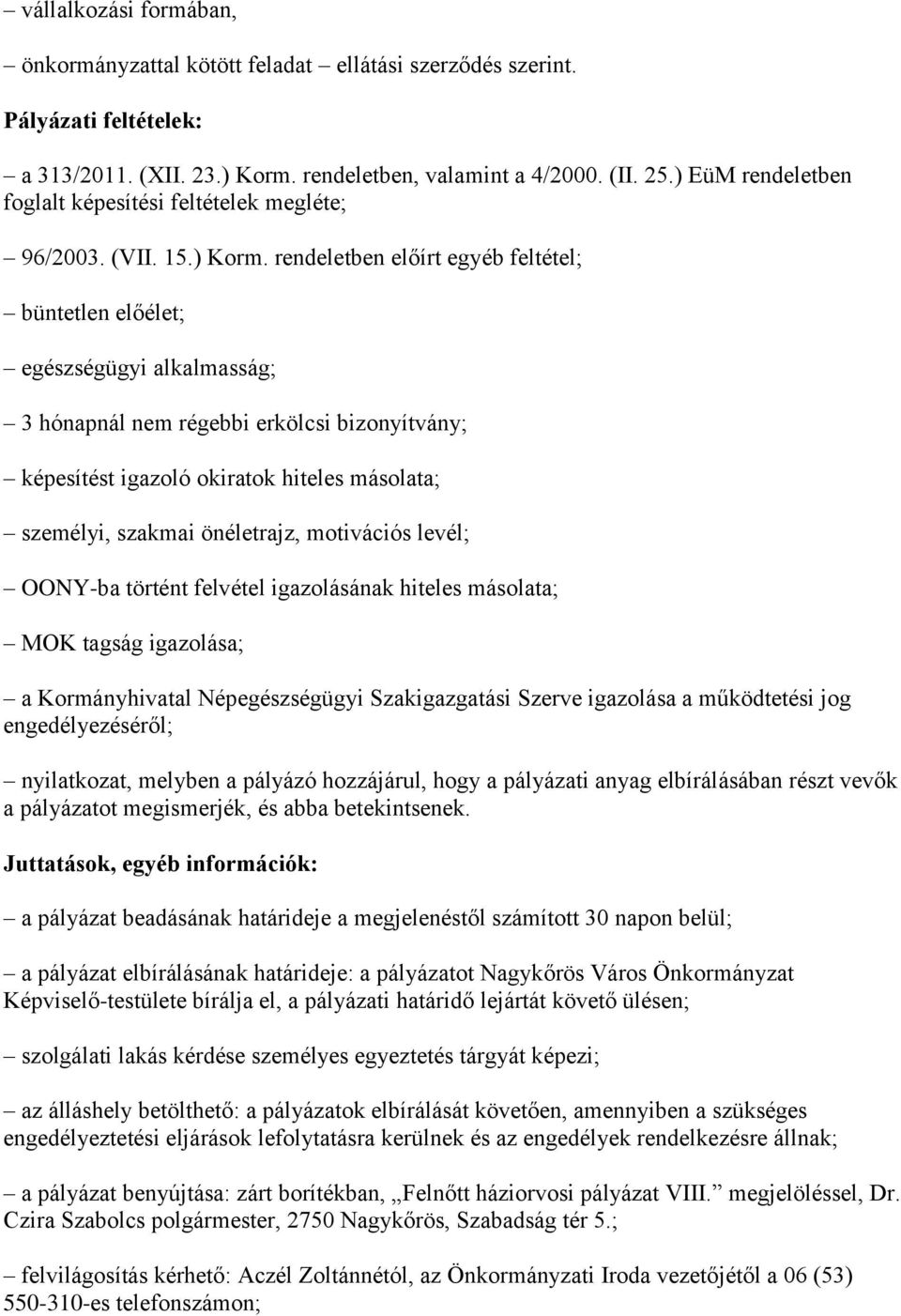 rendeletben előírt egyéb feltétel; büntetlen előélet; egészségügyi alkalmasság; 3 hónapnál nem régebbi erkölcsi bizonyítvány; képesítést igazoló okiratok hiteles másolata; személyi, szakmai