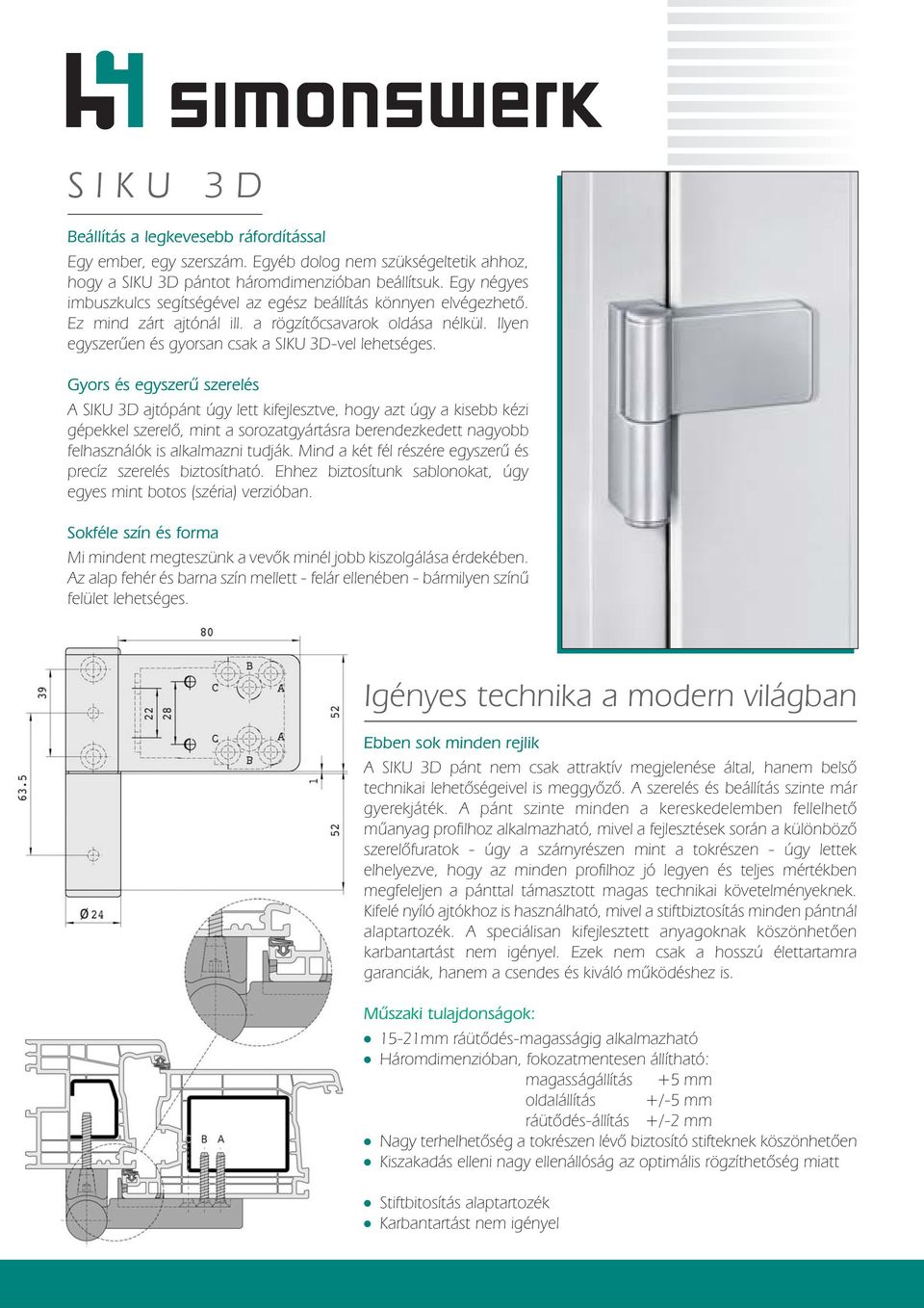 Gyors és egyszerû szerelés A SIKU 3D ajtópánt úgy lett kifejlesztve, hogy azt úgy a kisebb kézi gépekkel szerelô, mint a sorozatgyártásra berendezkedett nagyobb felhasználók is alkalmazni tudják.