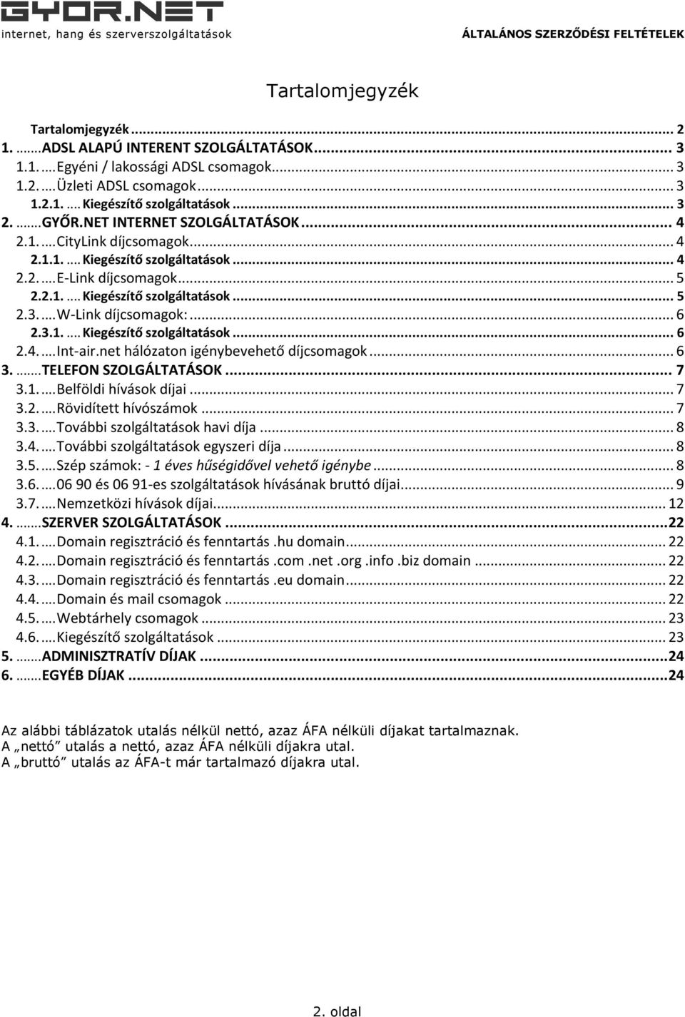 .. 6 2.3.1.... Kiegészítő szolgáltatások... 6 2.4.... Int-air.net hálózaton igénybevehető díjcsomagok... 6 3.... TELEFON SZOLGÁLTATÁSOK... 7 3.1.... Belföldi hívások díjai... 7 3.2.... Rövidített hívószámok.