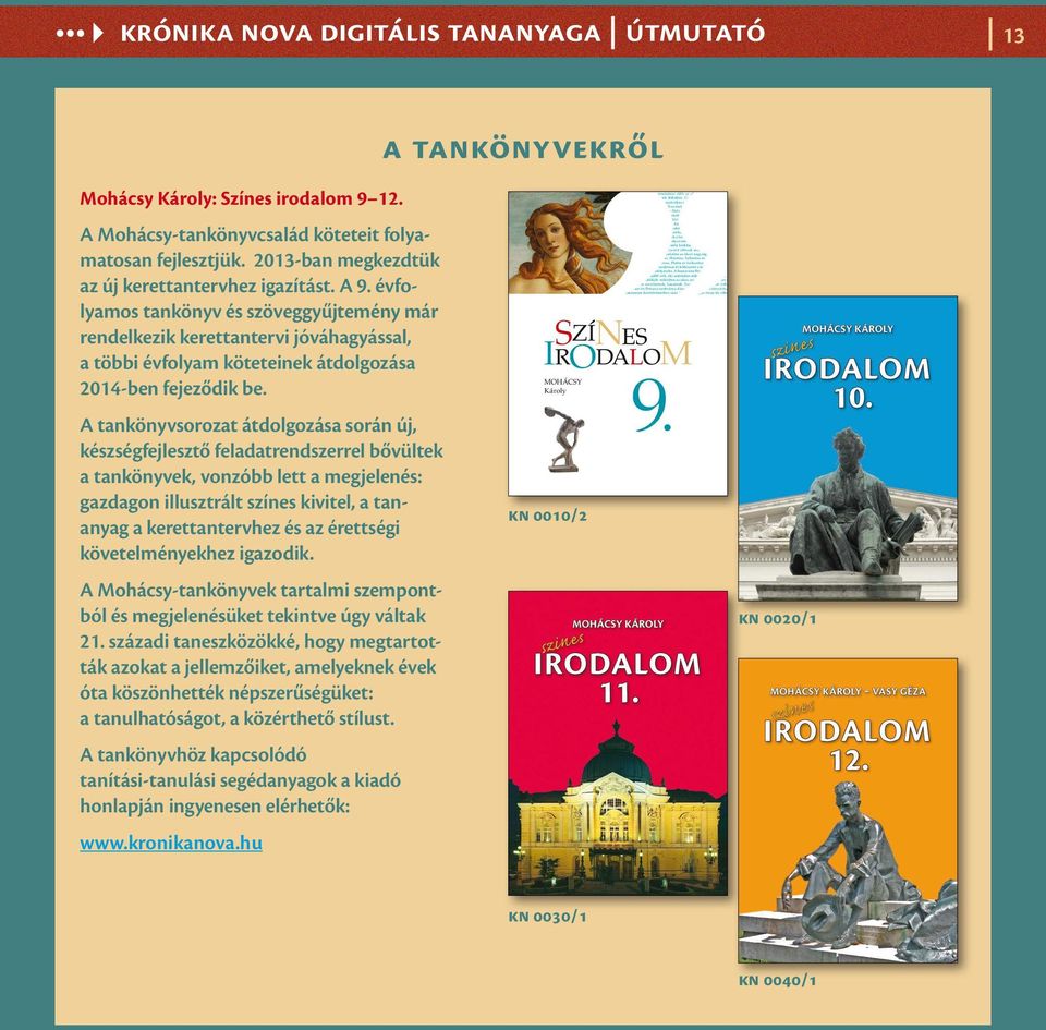 évfolyamos tankönyv és szöveggyűjtemény már rendelkezik kerettantervi jóváhagyással, a többi évfolyam köteteinek átdolgozása 2014-ben fejeződik be.