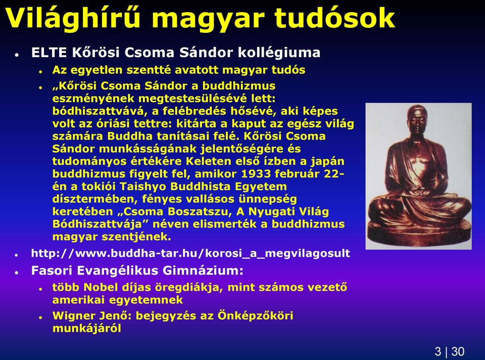 Kőrösi Csoma Sándor munkásságának jelentőségére és tudományos értékére Keleten első ízben a japán buddhizmus figyelt fel, amikor 1933 február 22- én a tokiói Taishyo Buddhista Egyetem dísztermében,