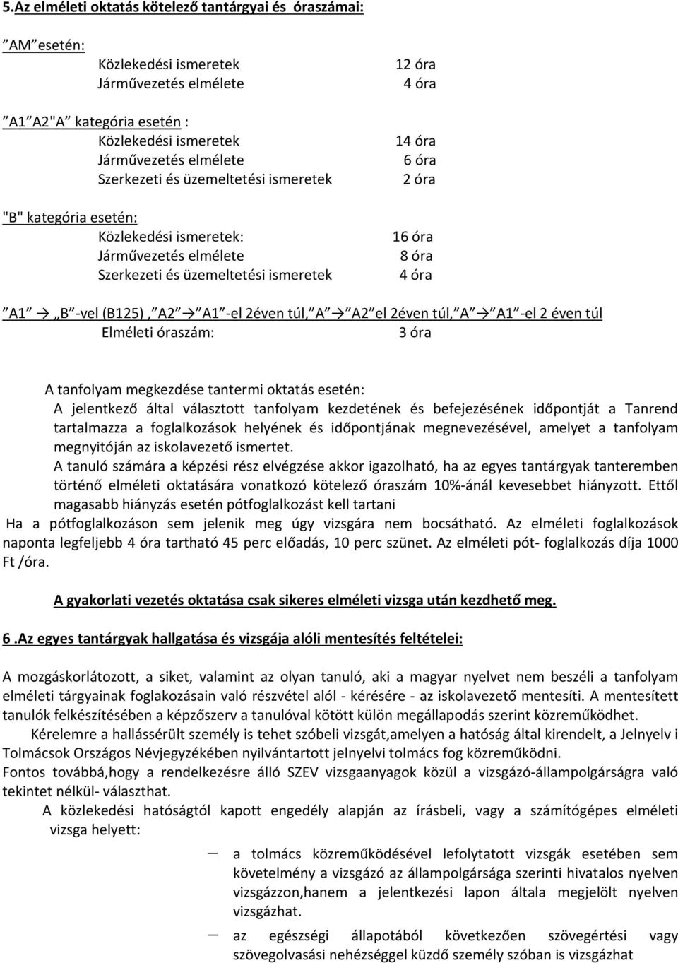 A1 el 2éven túl, A A2 el 2éven túl, A A1 el 2 éven túl Elméleti óraszám: 3 óra A tanfolyam megkezdése tantermi oktatás esetén: A jelentkező által választott tanfolyam kezdetének és befejezésének