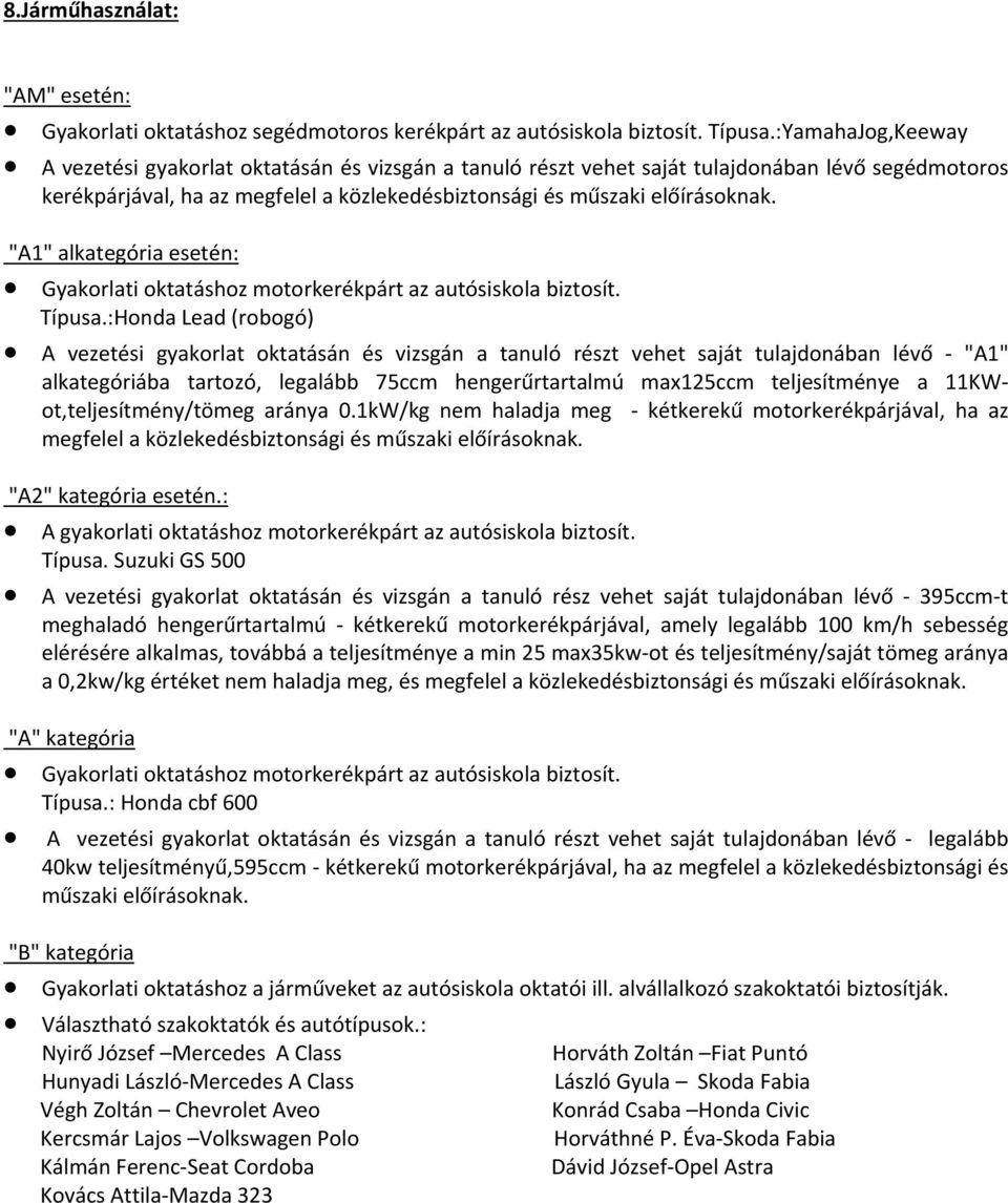 "A1" alkategória esetén: Gyakorlati oktatáshoz motorkerékpárt az autósiskola biztosít. Típusa.