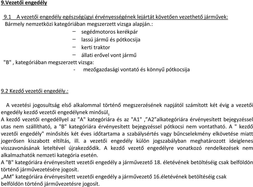 2 Kezdő vezetői engedély.: A vezetési jogosultság első alkalommal történő megszerzésének napjától számított két évig a vezetői engedély kezdő vezetői engedélynek minősül.