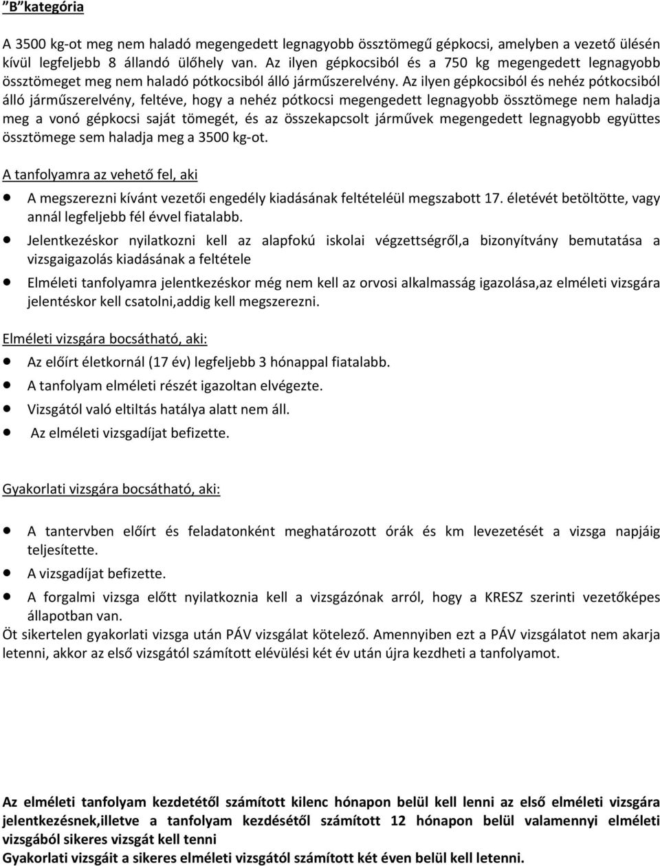 Az ilyen gépkocsiból és nehéz pótkocsiból álló járműszerelvény, feltéve, hogy a nehéz pótkocsi megengedett legnagyobb össztömege nem haladja meg a vonó gépkocsi saját tömegét, és az összekapcsolt