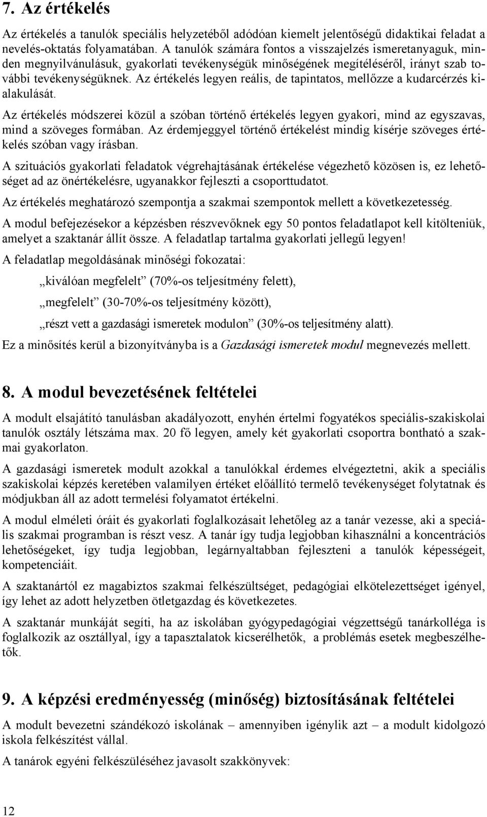 Az értékelés legyen reális, de tapintatos, mellőzze a kudarcérzés kialakulását. Az értékelés módszerei közül a szóban történő értékelés legyen gyakori, mind az egyszavas, mind a szöveges formában.