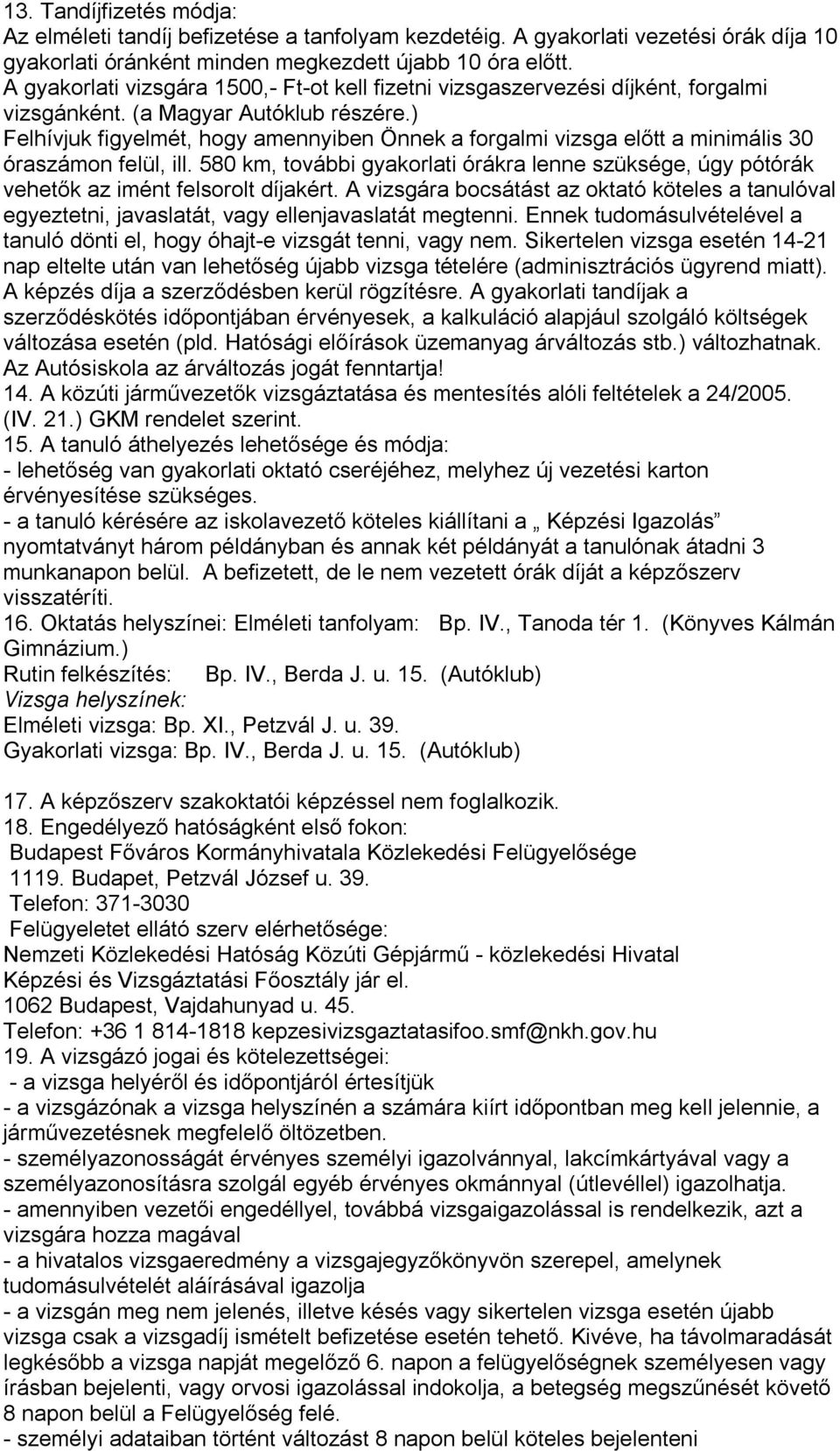 ) Felhívjuk figyelmét, hogy amennyiben Önnek a forgalmi vizsga előtt a minimális 30 óraszámon felül, ill.