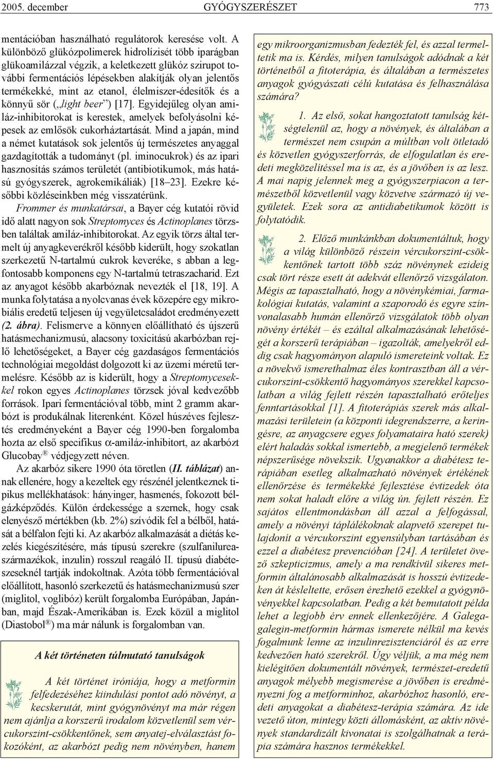 élelmiszer-édesítõk és a könnyû sör ( light beer ) [17]. Egyidejûleg olyan amiláz-inhibitorokat is kerestek, amelyek befolyásolni képesek az emlõsök cukorháztartását.