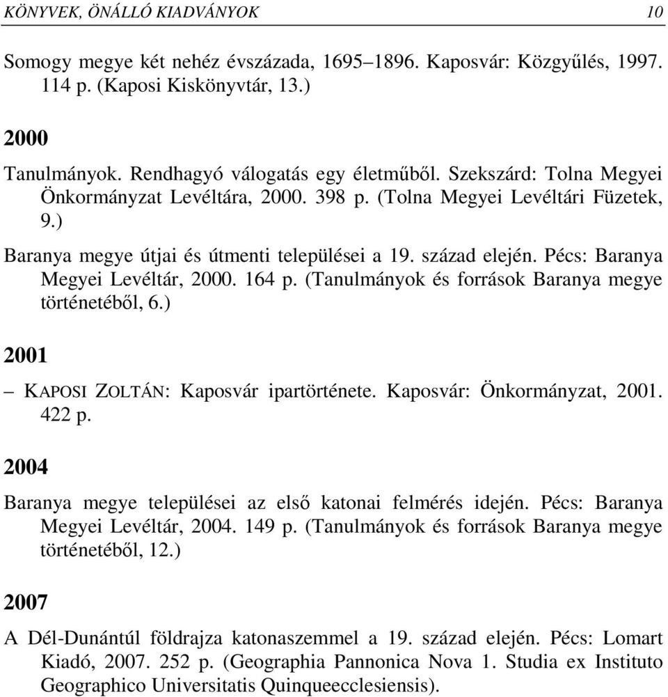 164 p. (Tanulmányok és források Baranya megye történetébıl, 6.) 2001 KAPOSI ZOLTÁN: Kaposvár ipartörténete. Kaposvár: Önkormányzat, 2001. 422 p.