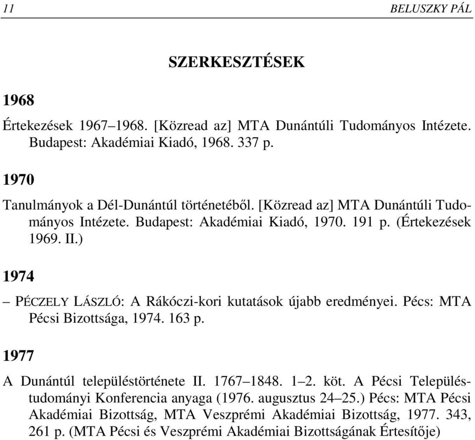 ) 1974 PÉCZELY LÁSZLÓ: A Rákóczi-kori kutatások újabb eredményei. Pécs: MTA Pécsi Bizottsága, 1974. 163 p. 1977 A Dunántúl településtörténete II. 1767 1848. 1 2. köt.