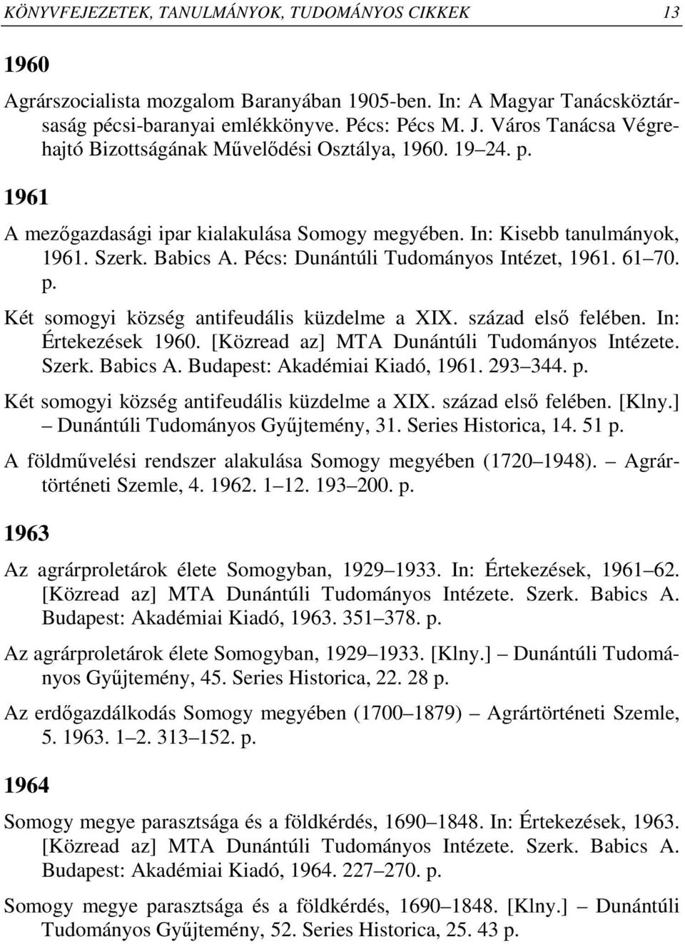 Pécs: Dunántúli Tudományos Intézet, 1961. 61 70. p. Két somogyi község antifeudális küzdelme a XIX. század elsı felében. In: Értekezések 1960. [Közread az] MTA Dunántúli Tudományos Intézete. Szerk.