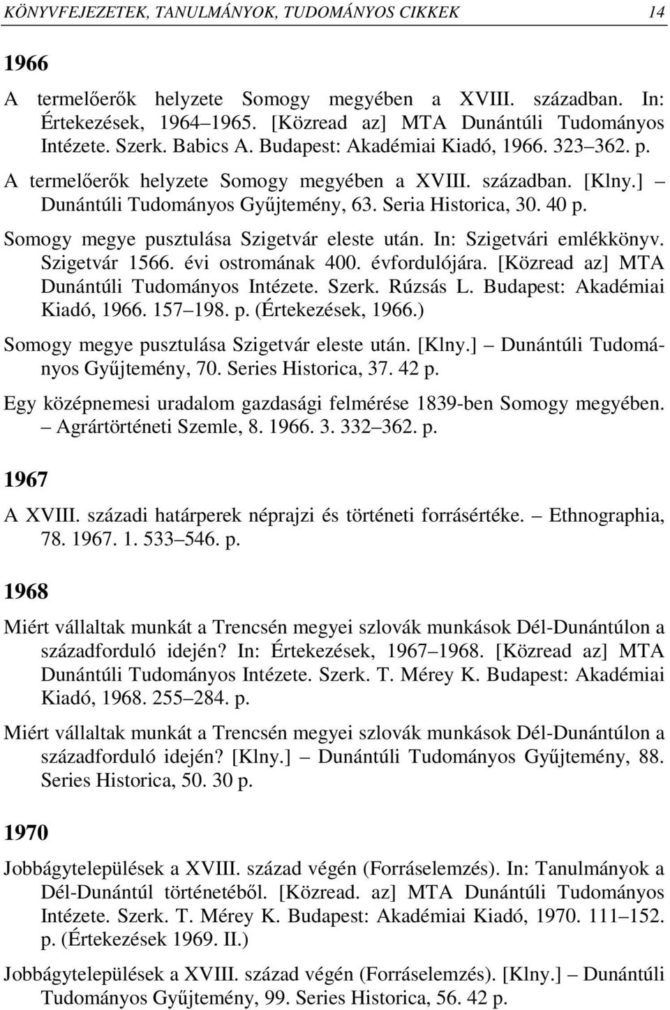 Somogy megye pusztulása Szigetvár eleste után. In: Szigetvári emlékkönyv. Szigetvár 1566. évi ostromának 400. évfordulójára. [Közread az] MTA Dunántúli Tudományos Intézete. Szerk. Rúzsás L.