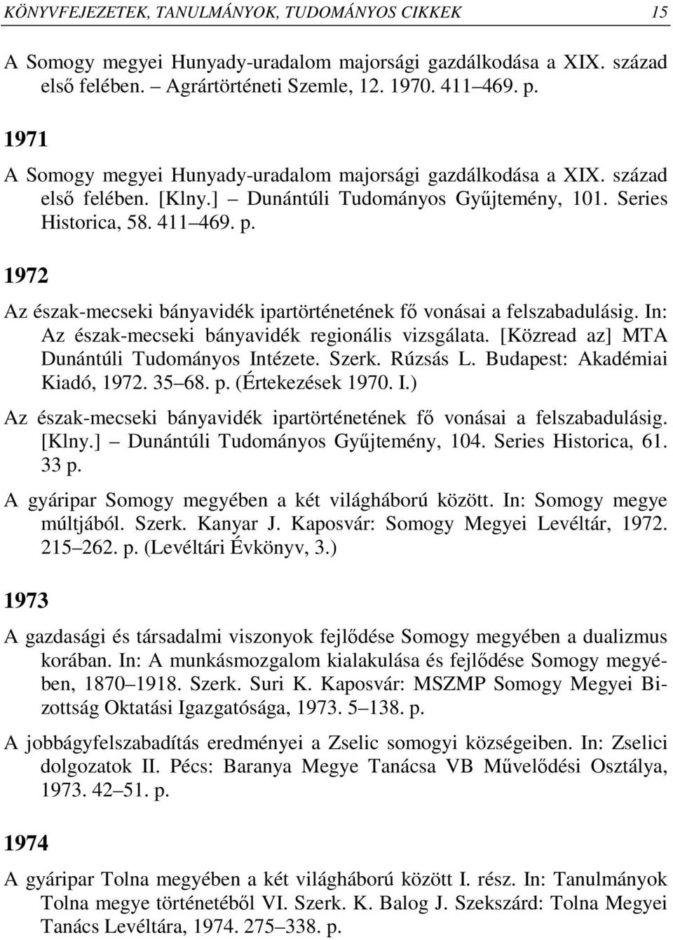 1972 Az észak-mecseki bányavidék ipartörténetének fı vonásai a felszabadulásig. In: Az észak-mecseki bányavidék regionális vizsgálata. [Közread az] MTA Dunántúli Tudományos Intézete. Szerk. Rúzsás L.