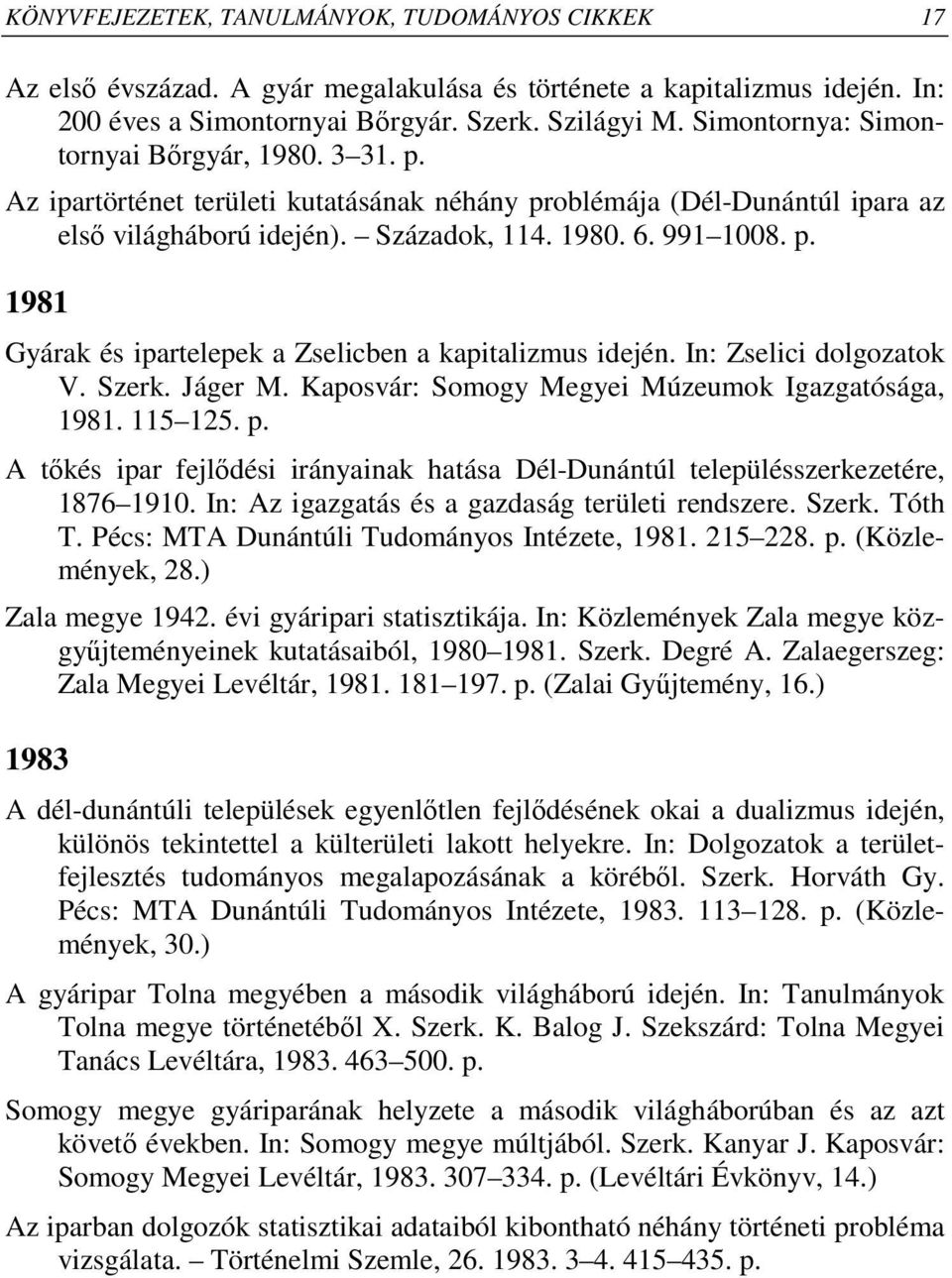 In: Zselici dolgozatok V. Szerk. Jáger M. Kaposvár: Somogy Megyei Múzeumok Igazgatósága, 1981. 115 125. p. A tıkés ipar fejlıdési irányainak hatása Dél-Dunántúl településszerkezetére, 1876 1910.