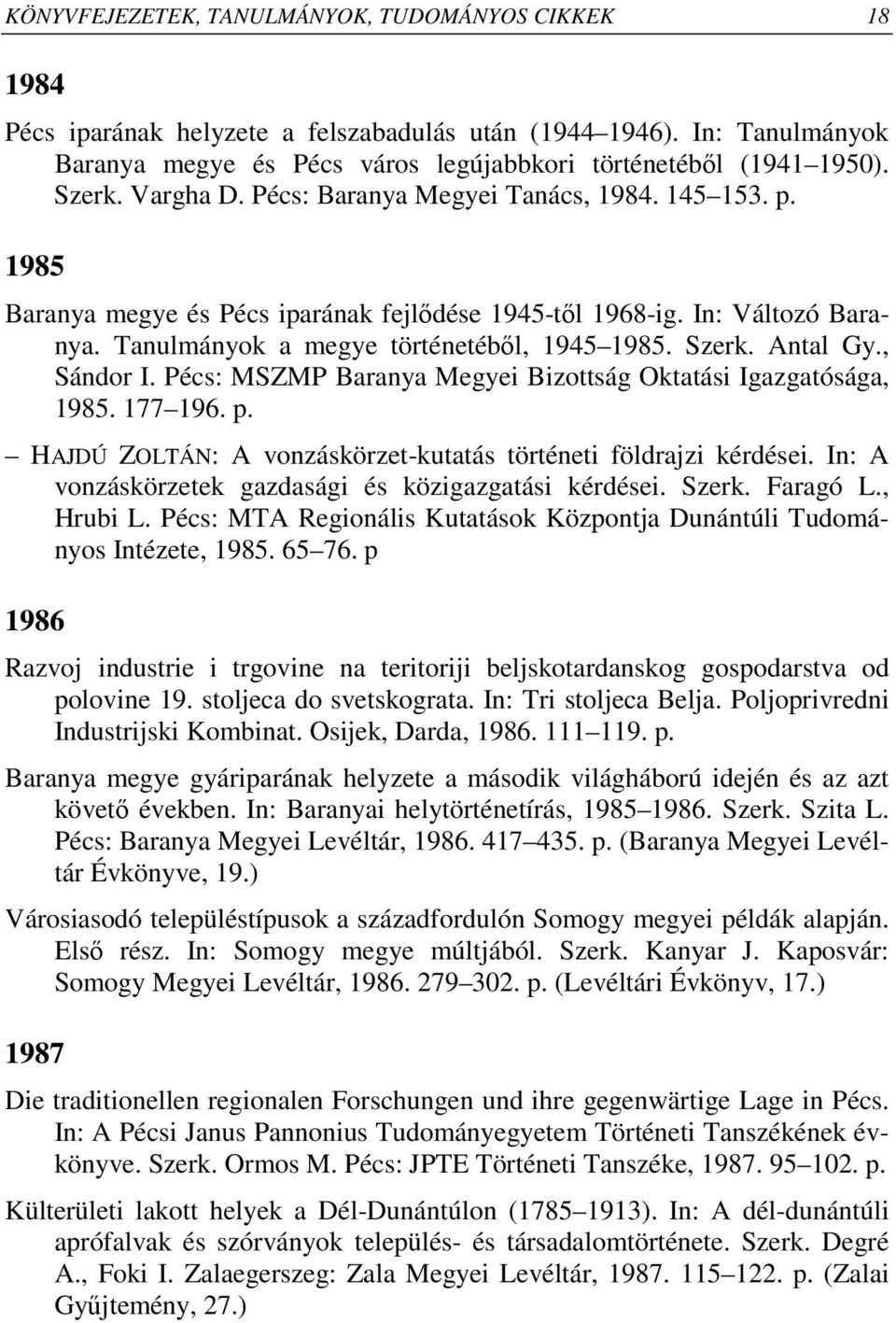 Antal Gy., Sándor I. Pécs: MSZMP Baranya Megyei Bizottság Oktatási Igazgatósága, 1985. 177 196. p. HAJDÚ ZOLTÁN: A vonzáskörzet-kutatás történeti földrajzi kérdései.