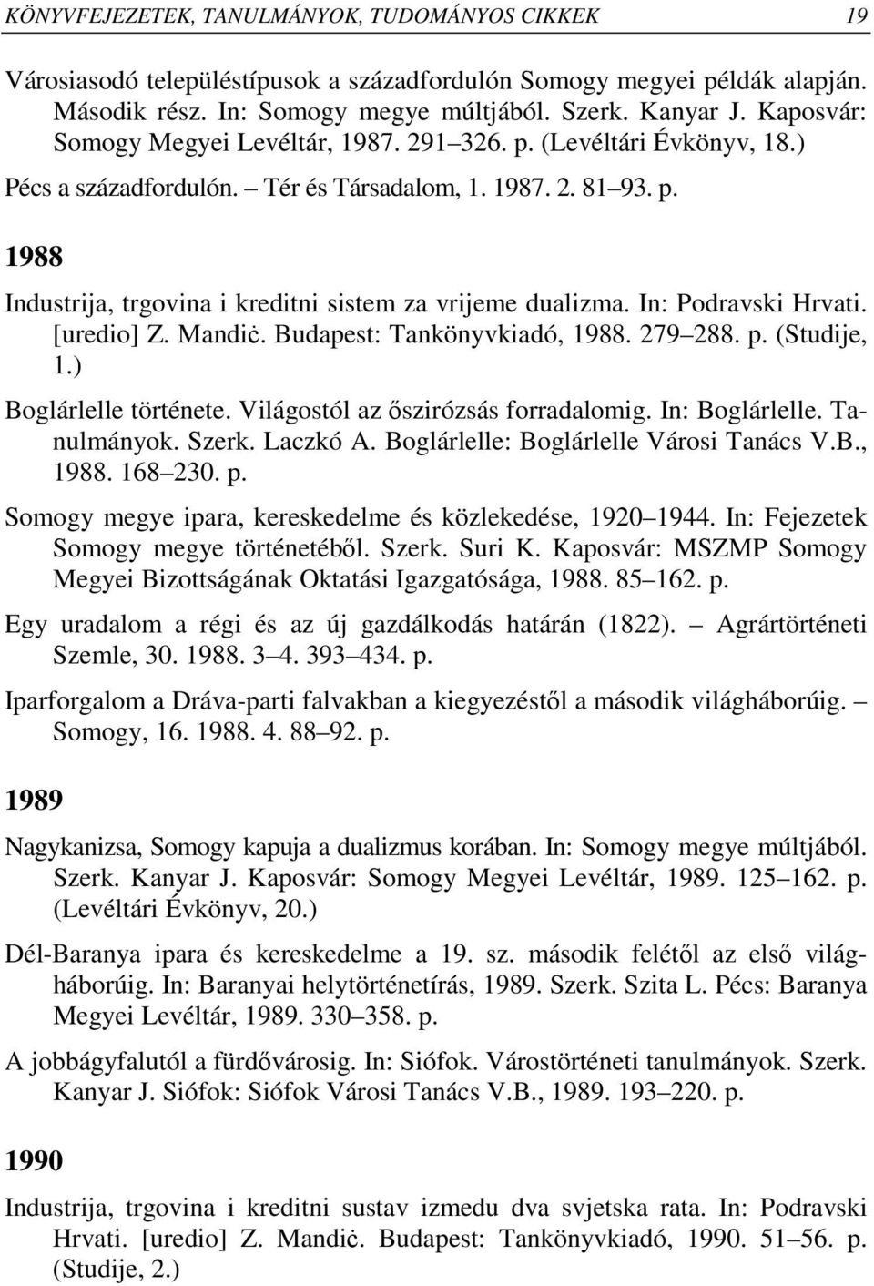 In: Podravski Hrvati. [uredio] Z. Mandië. Budapest: Tankönyvkiadó, 1988. 279 288. p. (Studije, 1.) Boglárlelle története. Világostól az ıszirózsás forradalomig. In: Boglárlelle. Tanulmányok. Szerk.