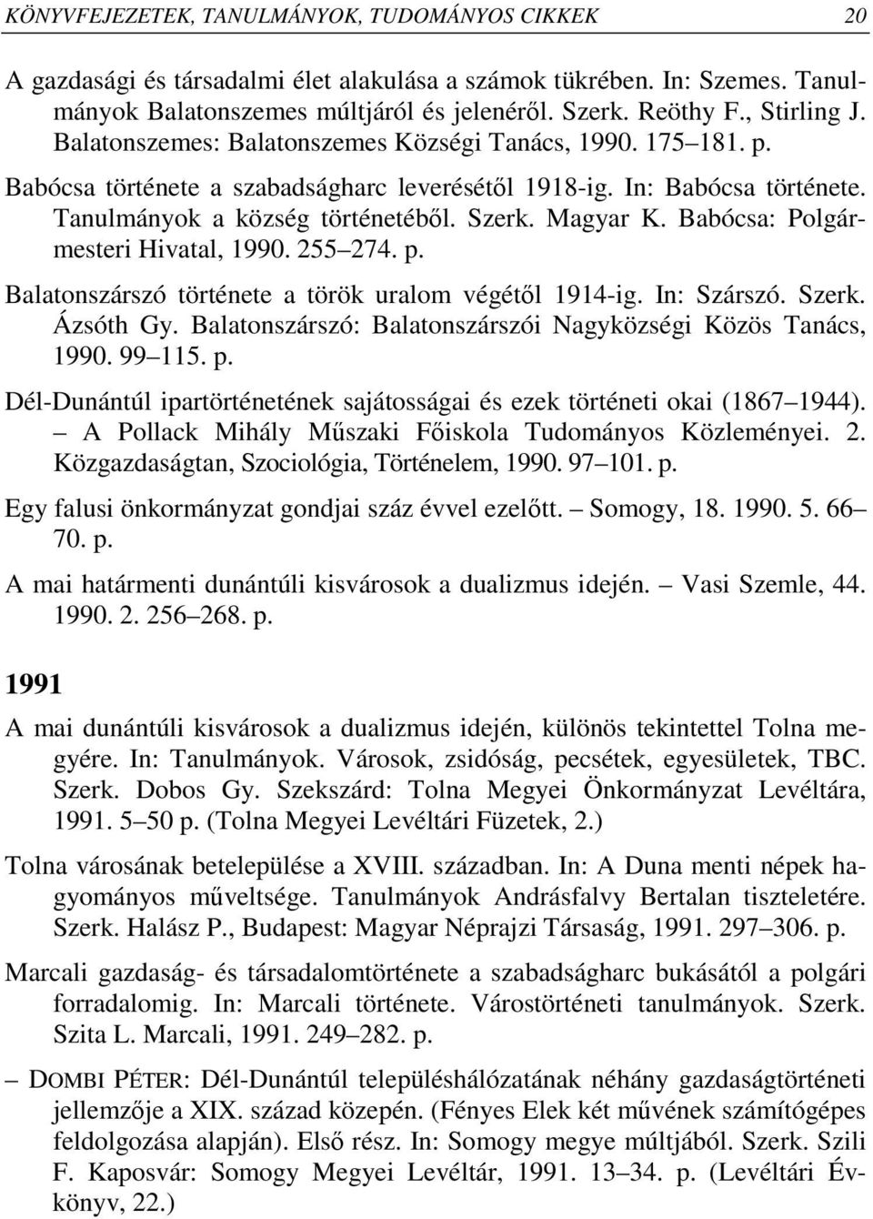 Magyar K. Babócsa: Polgármesteri Hivatal, 1990. 255 274. p. Balatonszárszó története a török uralom végétıl 1914-ig. In: Szárszó. Szerk. Ázsóth Gy.