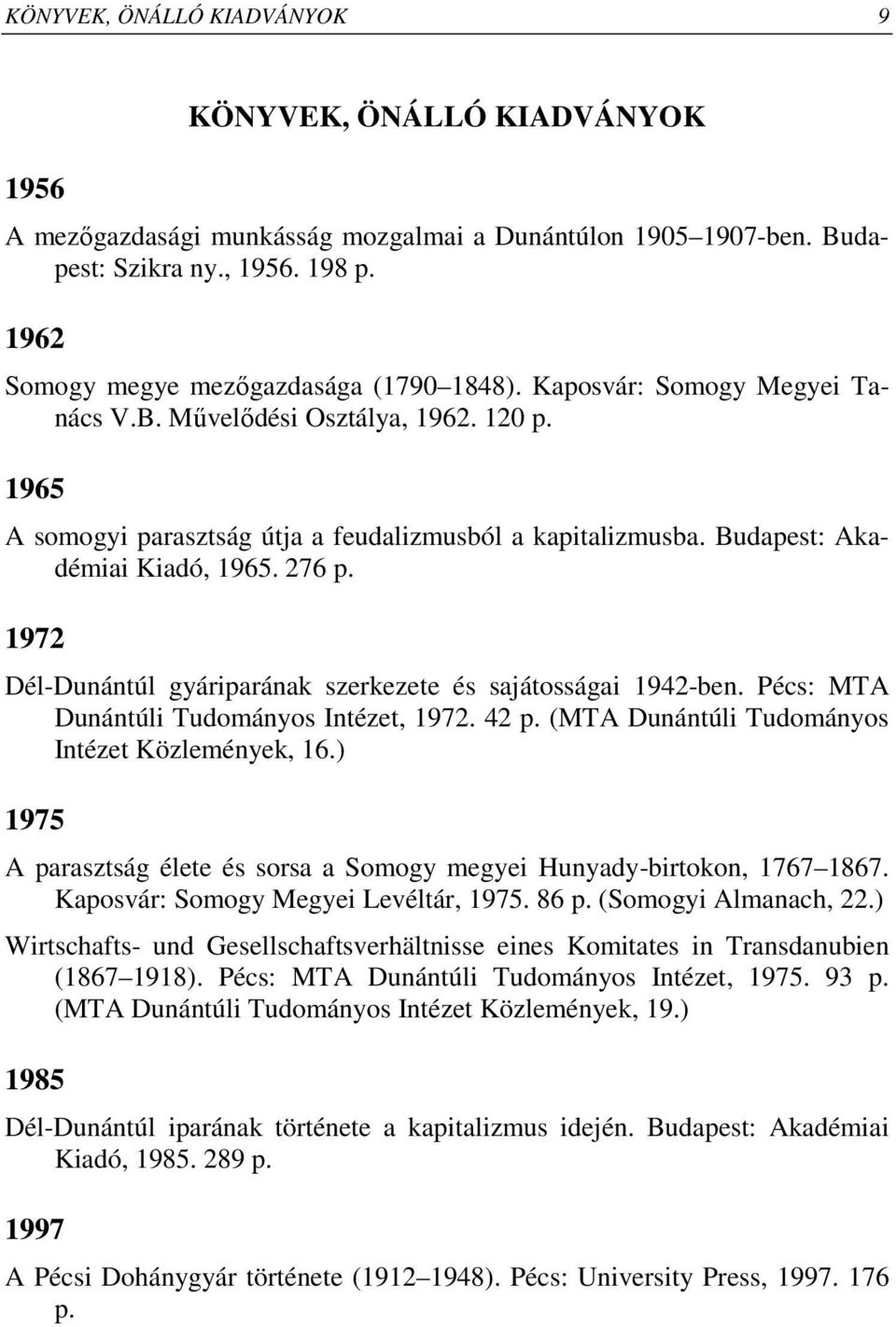 Budapest: Akadémiai Kiadó, 1965. 276 p. 1972 Dél-Dunántúl gyáriparának szerkezete és sajátosságai 1942-ben. Pécs: MTA Dunántúli Tudományos Intézet, 1972. 42 p.