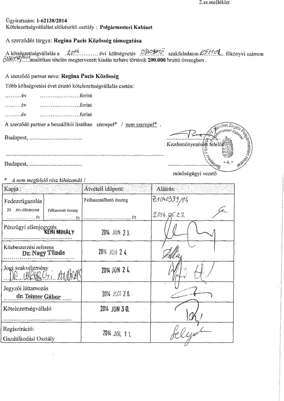 A szerződő partner neve: Regina Pacis Közösség Több költségvetési évet érintő kötelezettségvállalás esetén: év forint év forint év forint A szerződő partner a beszállítói listában szerepel* / nem