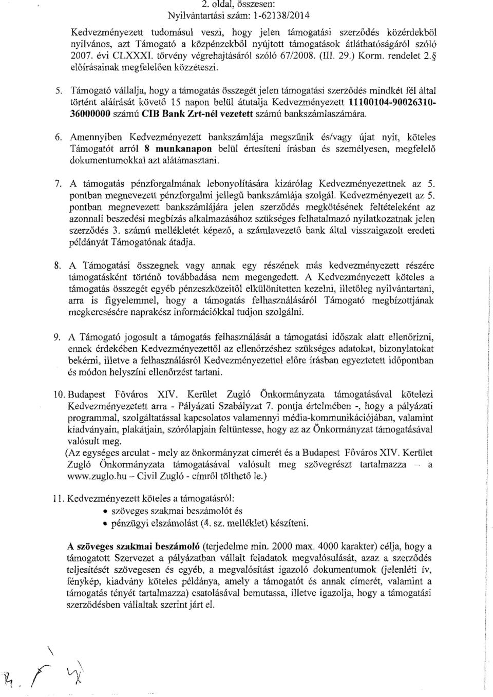 Támogató vállalja, hogy a támogatás összegét jelen támogatási szerződés mindkét fél által történt aláírását követő 15 napon belül átutalja Kedvezményezett 11100104-90026310- 36000000 számú CIB Bank