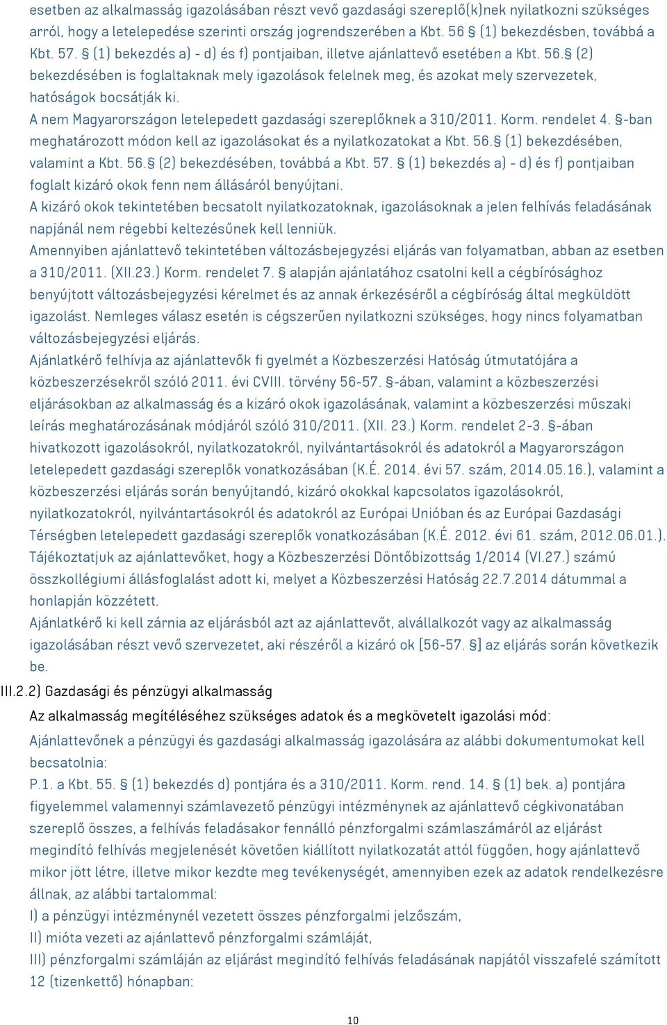 A nem Magyarországon letelepedett gazdasági szereplőknek a 310/2011. Korm. rendelet 4. -ban meghatározott módon kell az igazolásokat és a nyilatkozatokat a Kbt. 56. (1) bekezdésében, valamint a Kbt.