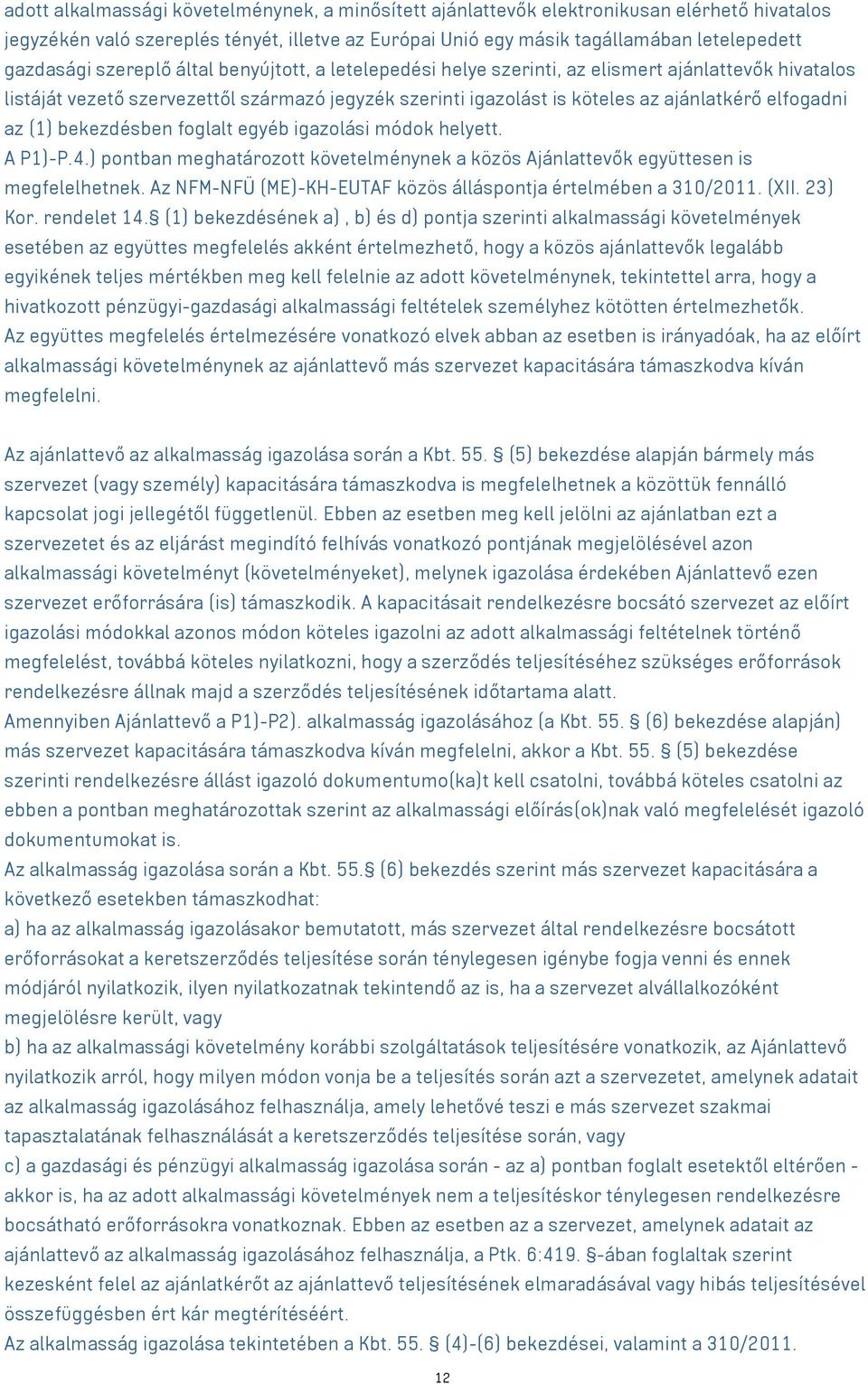 (1) bekezdésben foglalt egyéb igazolási módok helyett. A P1)-P.4.) pontban meghatározott követelménynek a közös Ajánlattevők együttesen is megfelelhetnek.