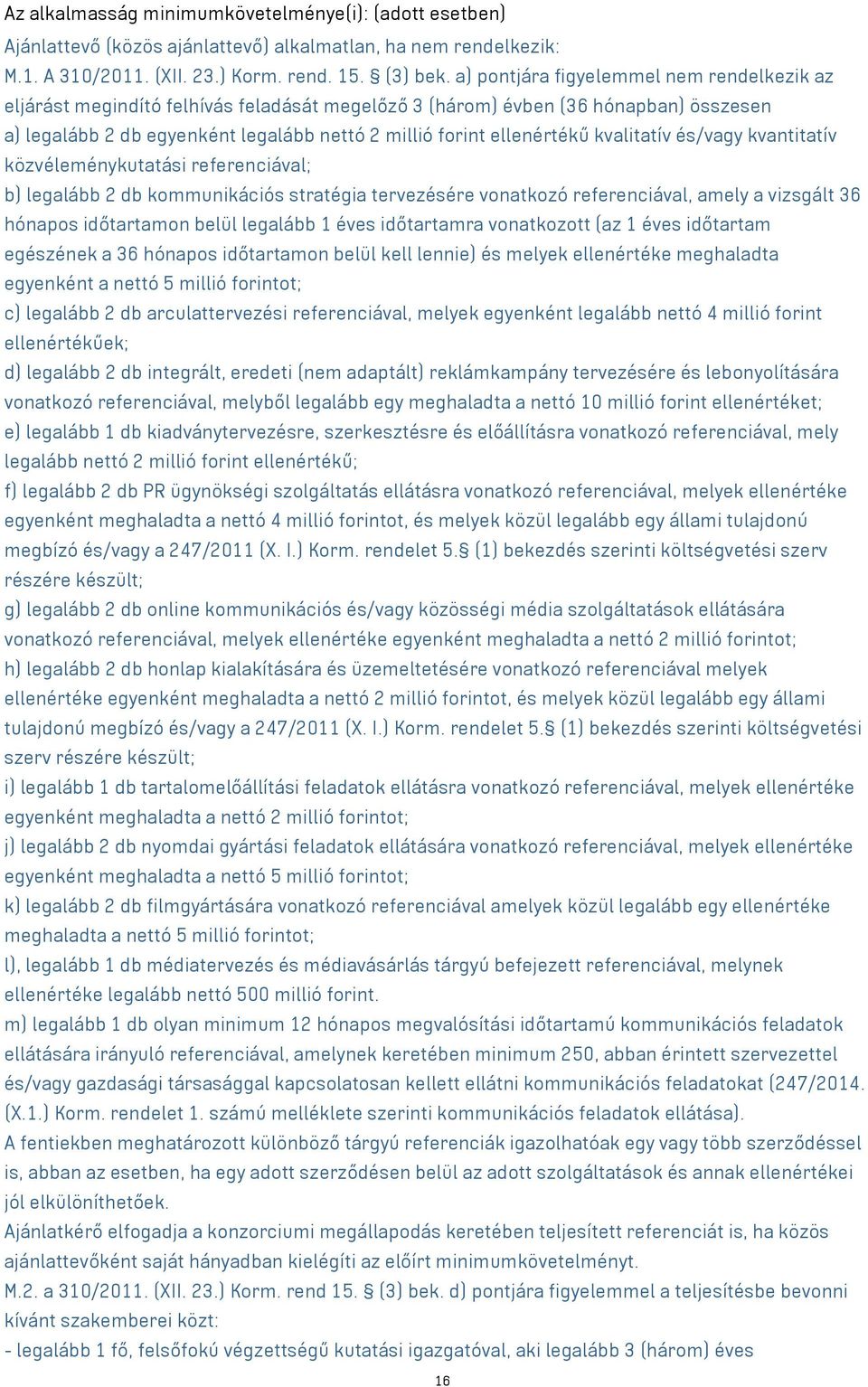 kvalitatív és/vagy kvantitatív közvéleménykutatási referenciával; b) legalább 2 db kommunikációs stratégia tervezésére vonatkozó referenciával, amely a vizsgált 36 hónapos időtartamon belül legalább