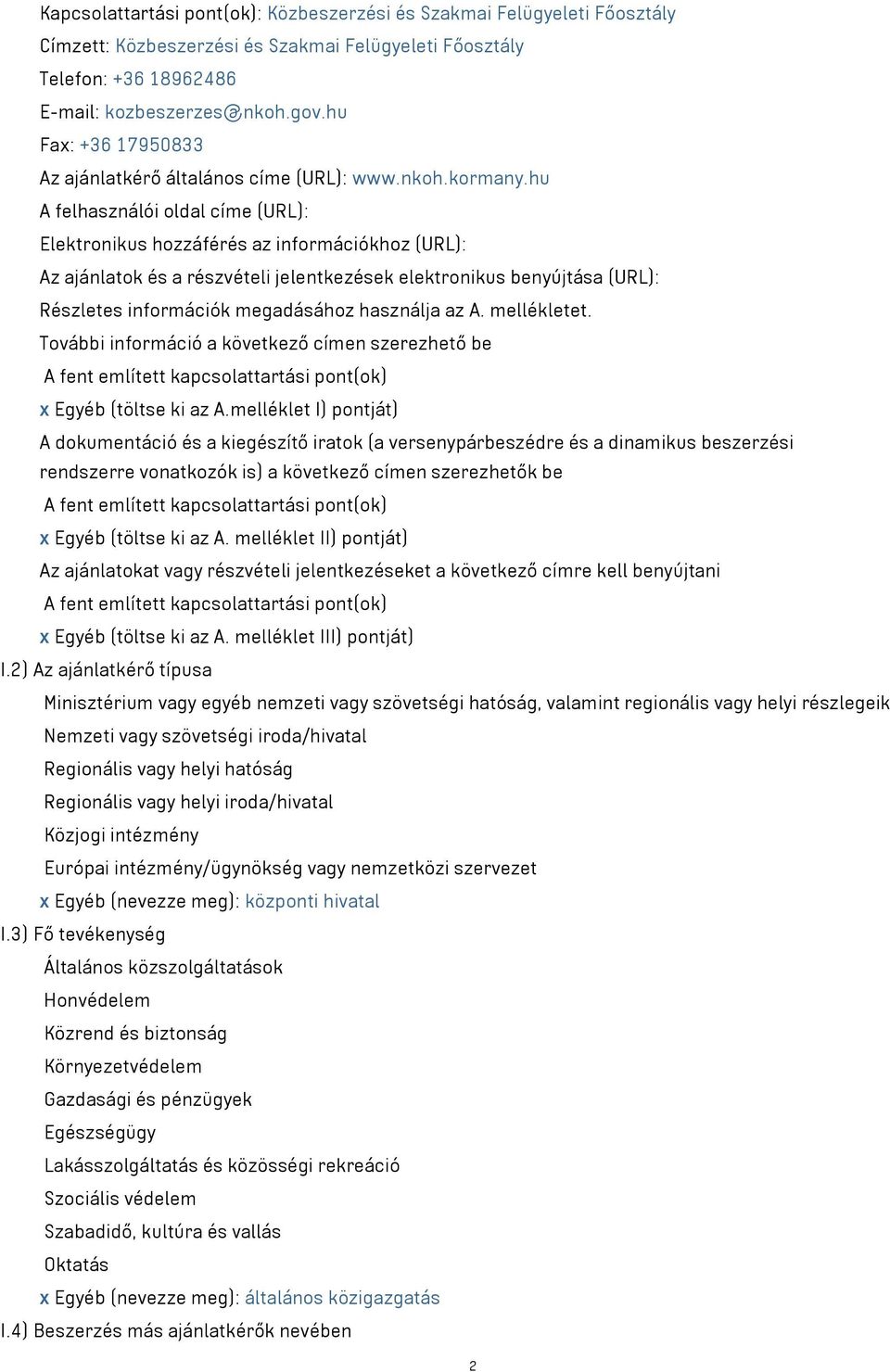 hu A felhasználói oldal címe (URL): Elektronikus hozzáférés az információkhoz (URL): Az ajánlatok és a részvételi jelentkezések elektronikus benyújtása (URL): Részletes információk megadásához