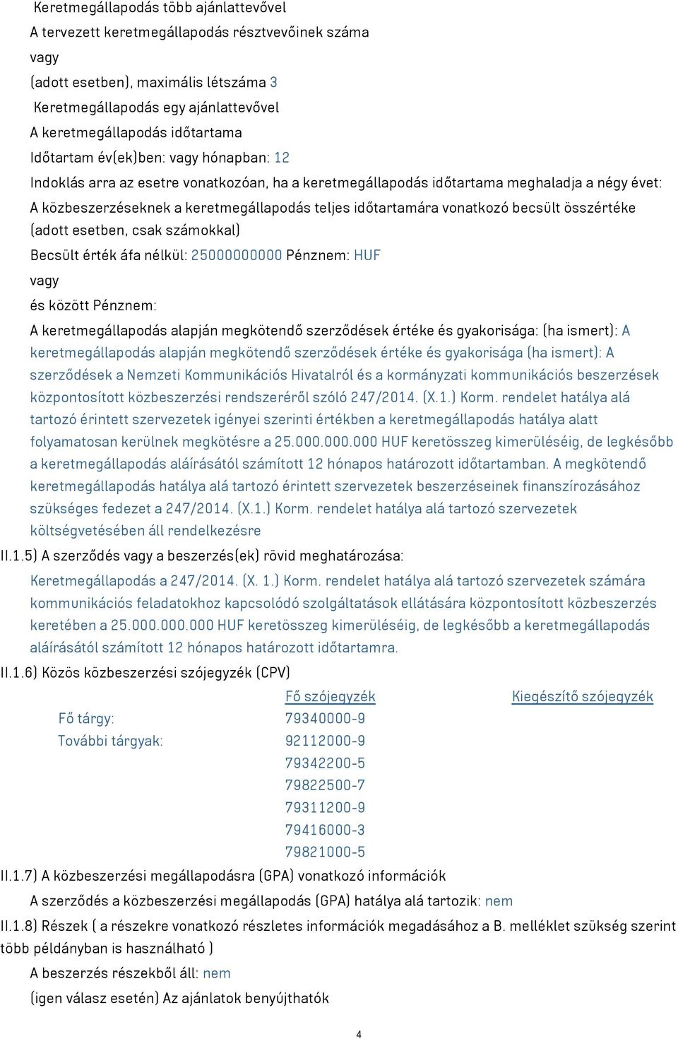 vonatkozó becsült összértéke (adott esetben, csak számokkal) Becsült érték áfa nélkül: 25000000000 Pénznem: HUF vagy és között Pénznem: A keretmegállapodás alapján megkötendő szerződések értéke és