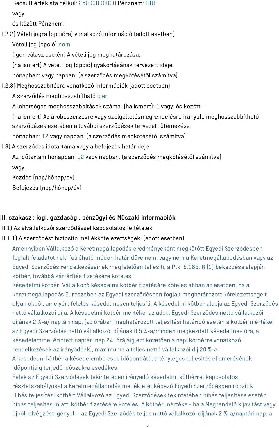 2) Vételi jogra (opcióra) vonatkozó információ (adott esetben) Vételi jog (opció) nem (igen válasz esetén) A vételi jog meghatározása: (ha ismert) A vételi jog (opció) gyakorlásának tervezett ideje: