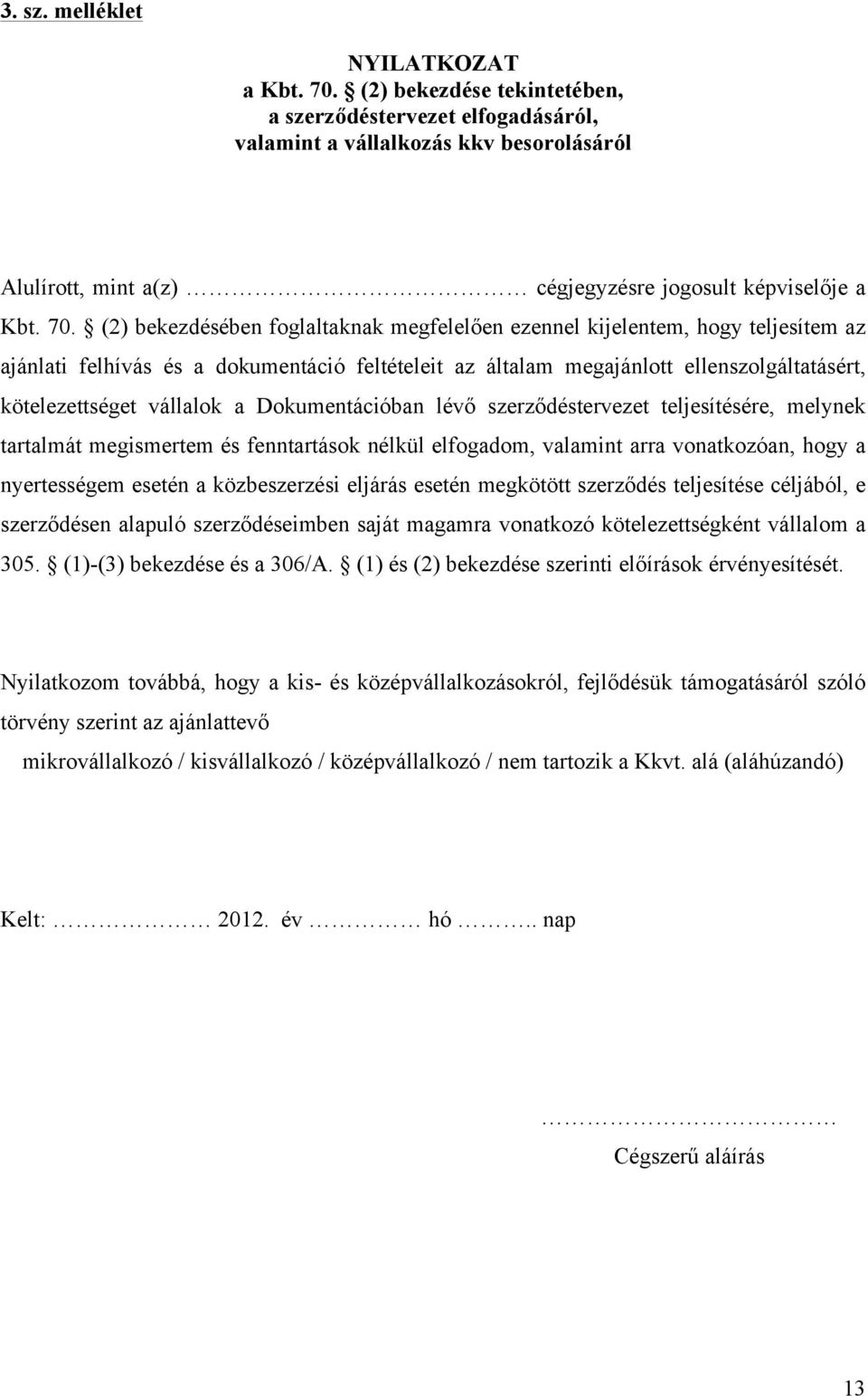 (2) bekezdésében foglaltaknak megfelelően ezennel kijelentem, hogy teljesítem az ajánlati felhívás és a dokumentáció feltételeit az általam megajánlott ellenszolgáltatásért, kötelezettséget vállalok