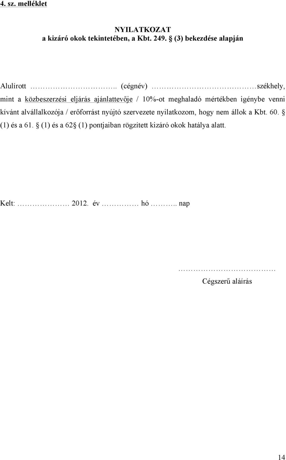 venni kívánt alvállalkozója / erőforrást nyújtó szervezete nyilatkozom, hogy nem állok a Kbt. 60.