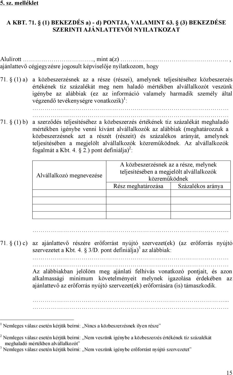 (1) a) a közbeszerzésnek az a része (részei), amelynek teljesítéséhez közbeszerzés értékének tíz százalékát meg nem haladó mértékben alvállalkozót veszünk igénybe az alábbiak (ez az információ