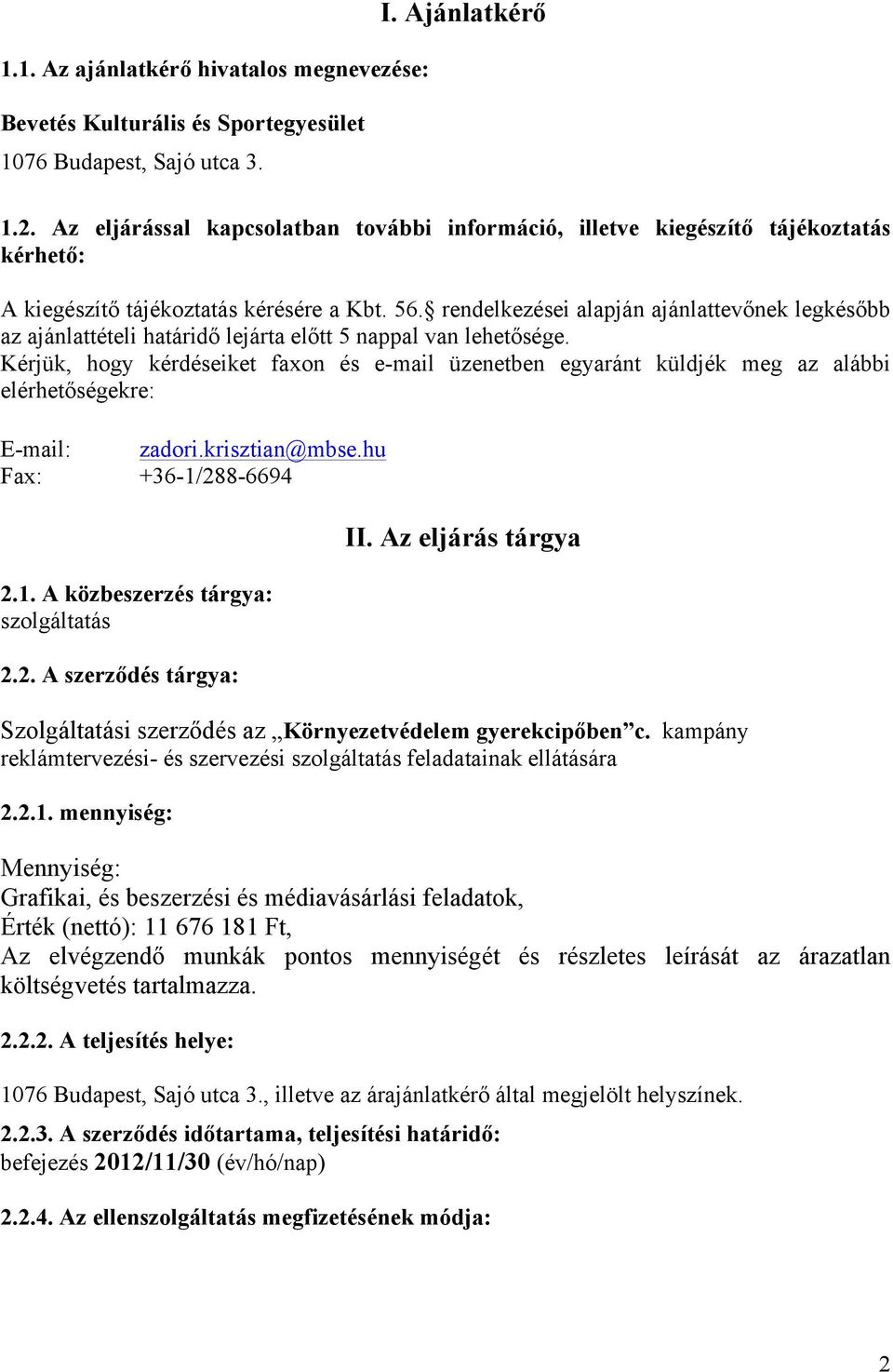 rendelkezései alapján ajánlattevőnek legkésőbb az ajánlattételi határidő lejárta előtt 5 nappal van lehetősége.