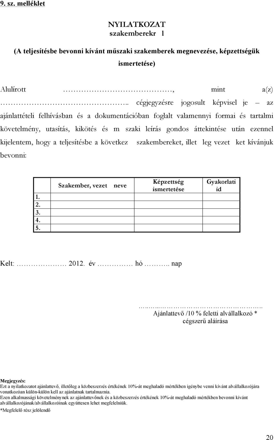 ezennel kijelentem, hogy a teljesítésbe a következ szakembereket, illet leg vezet ket kívánjuk bevonni: 1. 2. 3. 4. 5. Szakember, vezet neve Képzettség ismertetése Gyakorlati id Kelt: 2012. év hó.