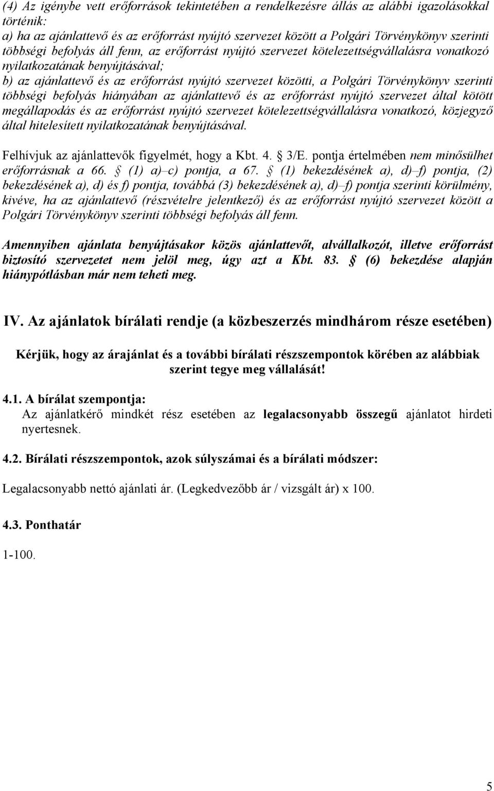 Törvénykönyv szerinti többségi befolyás hiányában az ajánlattevő és az erőforrást nyújtó szervezet által kötött megállapodás és az erőforrást nyújtó szervezet kötelezettségvállalásra vonatkozó,