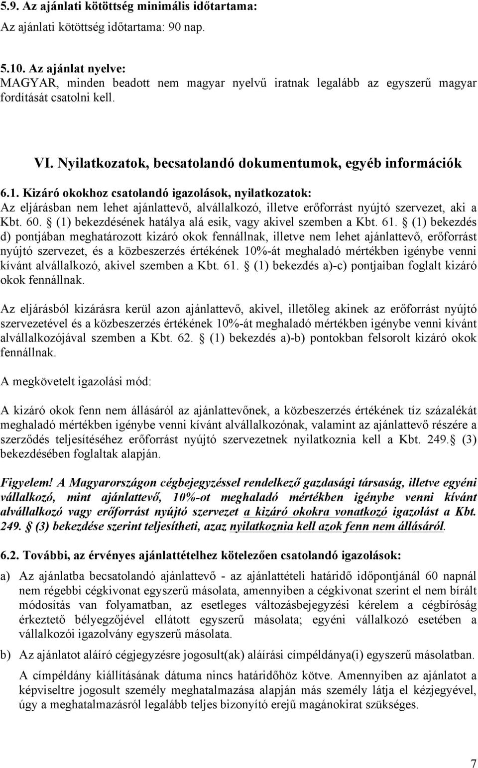 Kizáró okokhoz csatolandó igazolások, nyilatkozatok: Az eljárásban nem lehet ajánlattevő, alvállalkozó, illetve erőforrást nyújtó szervezet, aki a Kbt. 60.