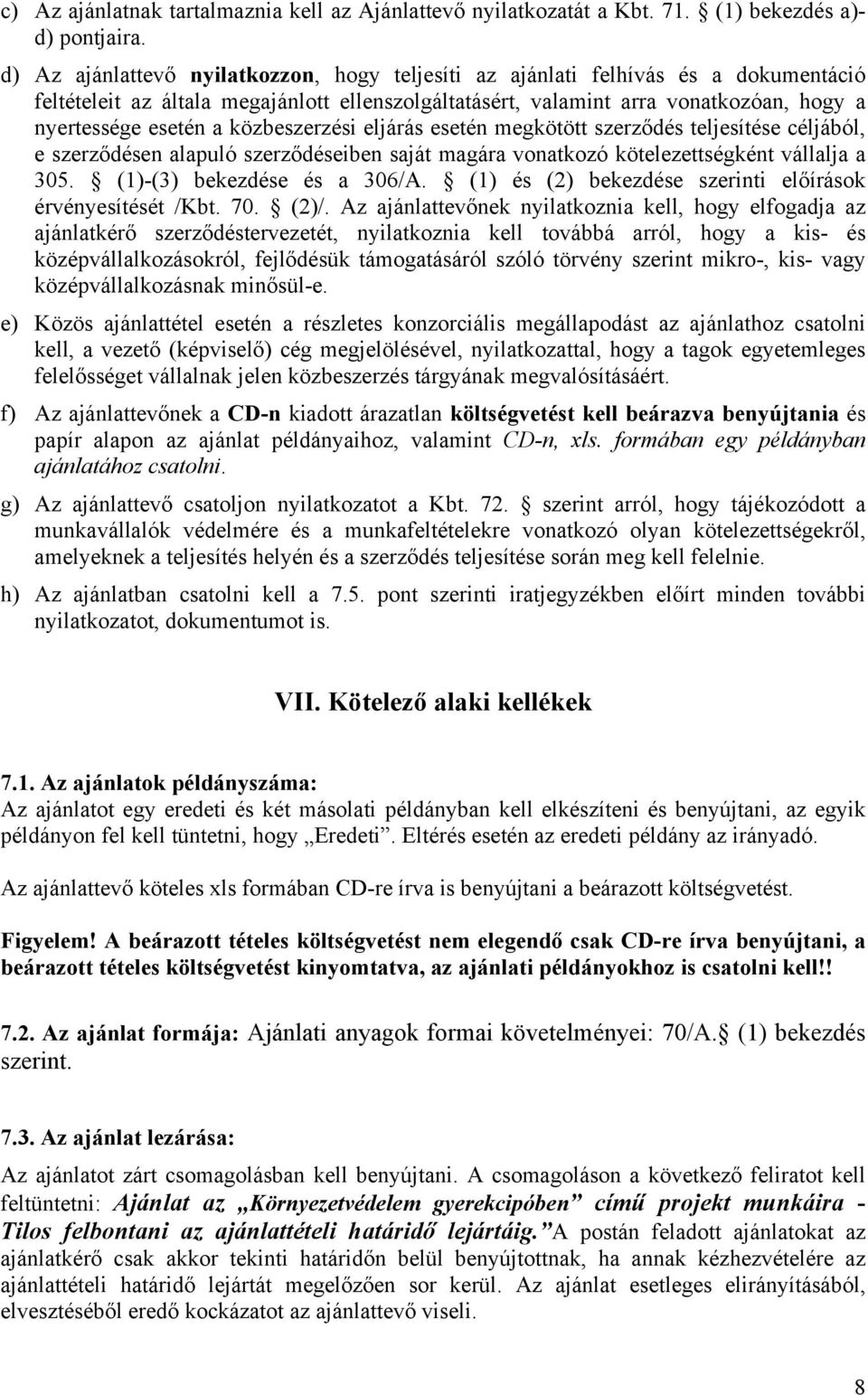 közbeszerzési eljárás esetén megkötött szerződés teljesítése céljából, e szerződésen alapuló szerződéseiben saját magára vonatkozó kötelezettségként vállalja a 305. (1)-(3) bekezdése és a 306/A.